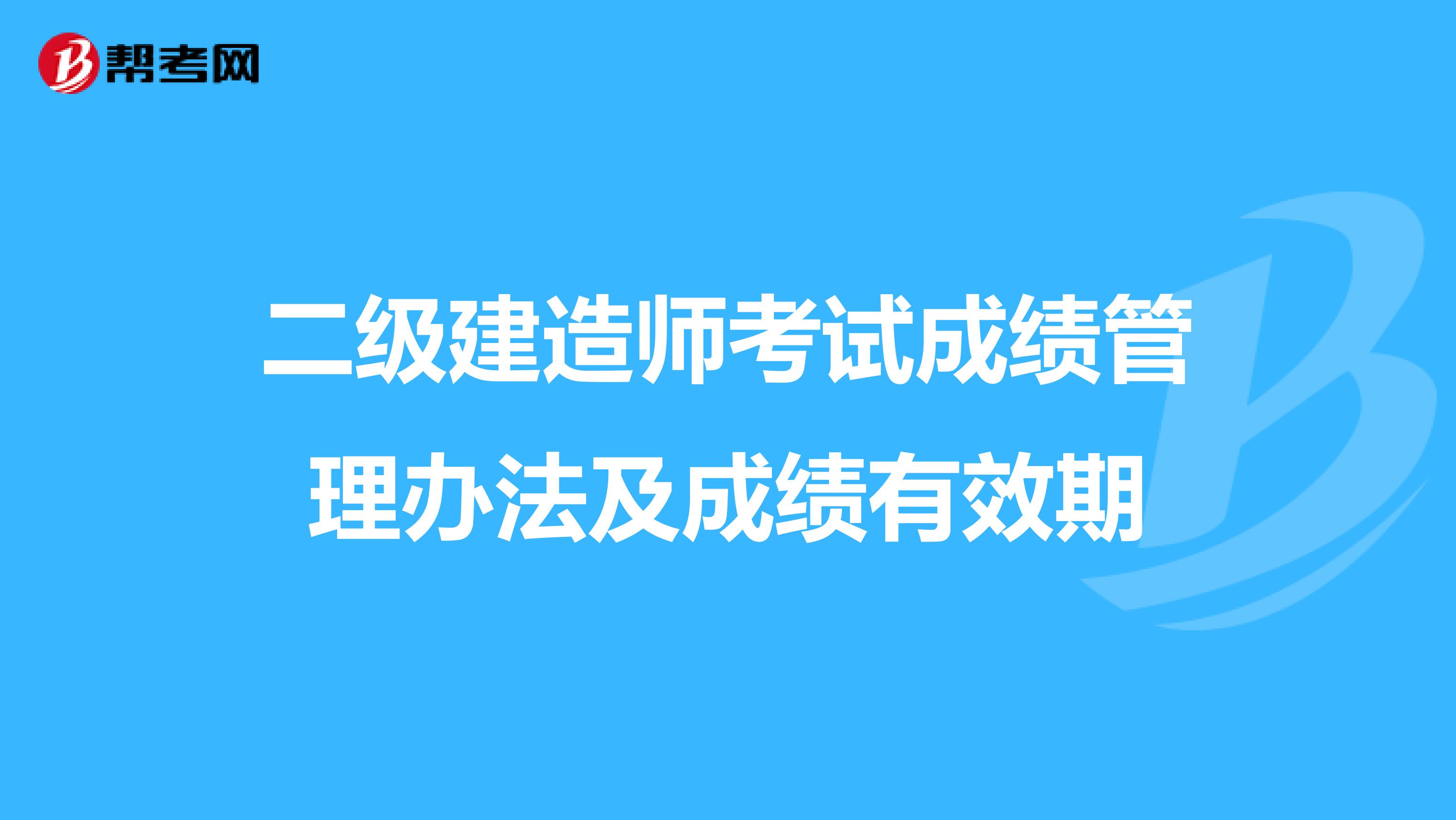 二级建造师考试成绩管理办法及成绩有效期