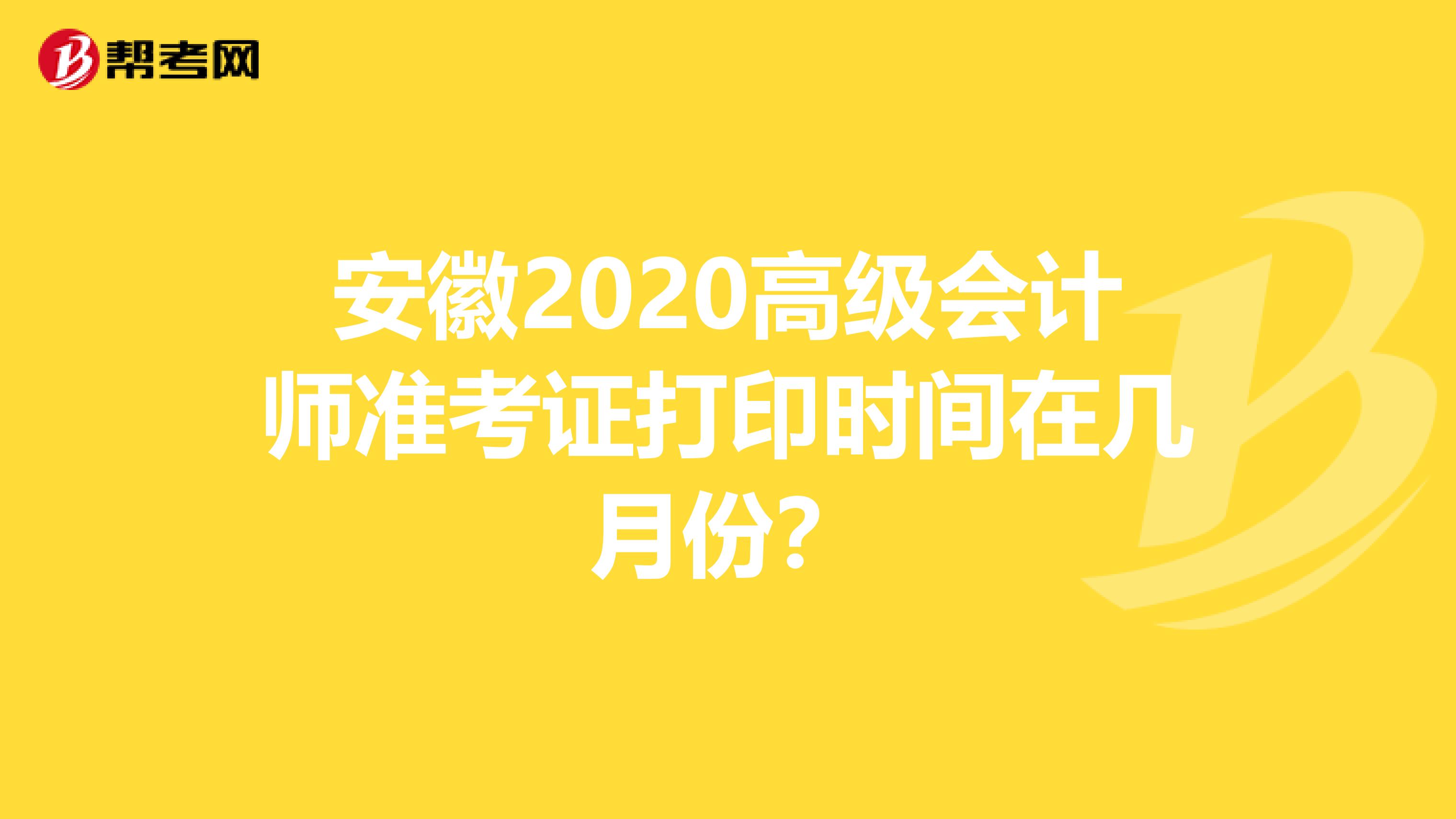 安徽2020高级会计师准考证打印时间在几月份？