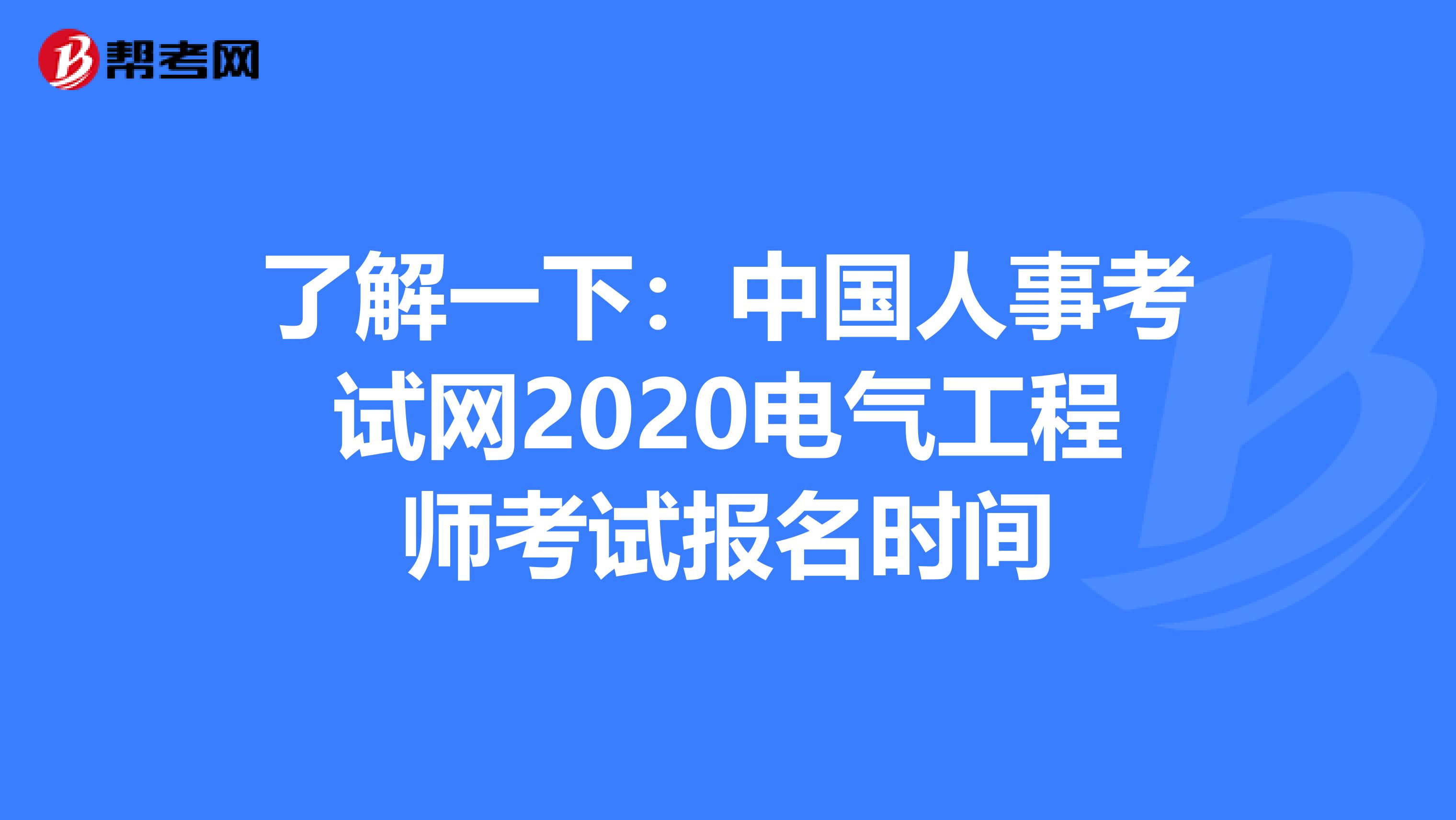 了解一下：中国人事考试网2020电气工程师考试报名时间