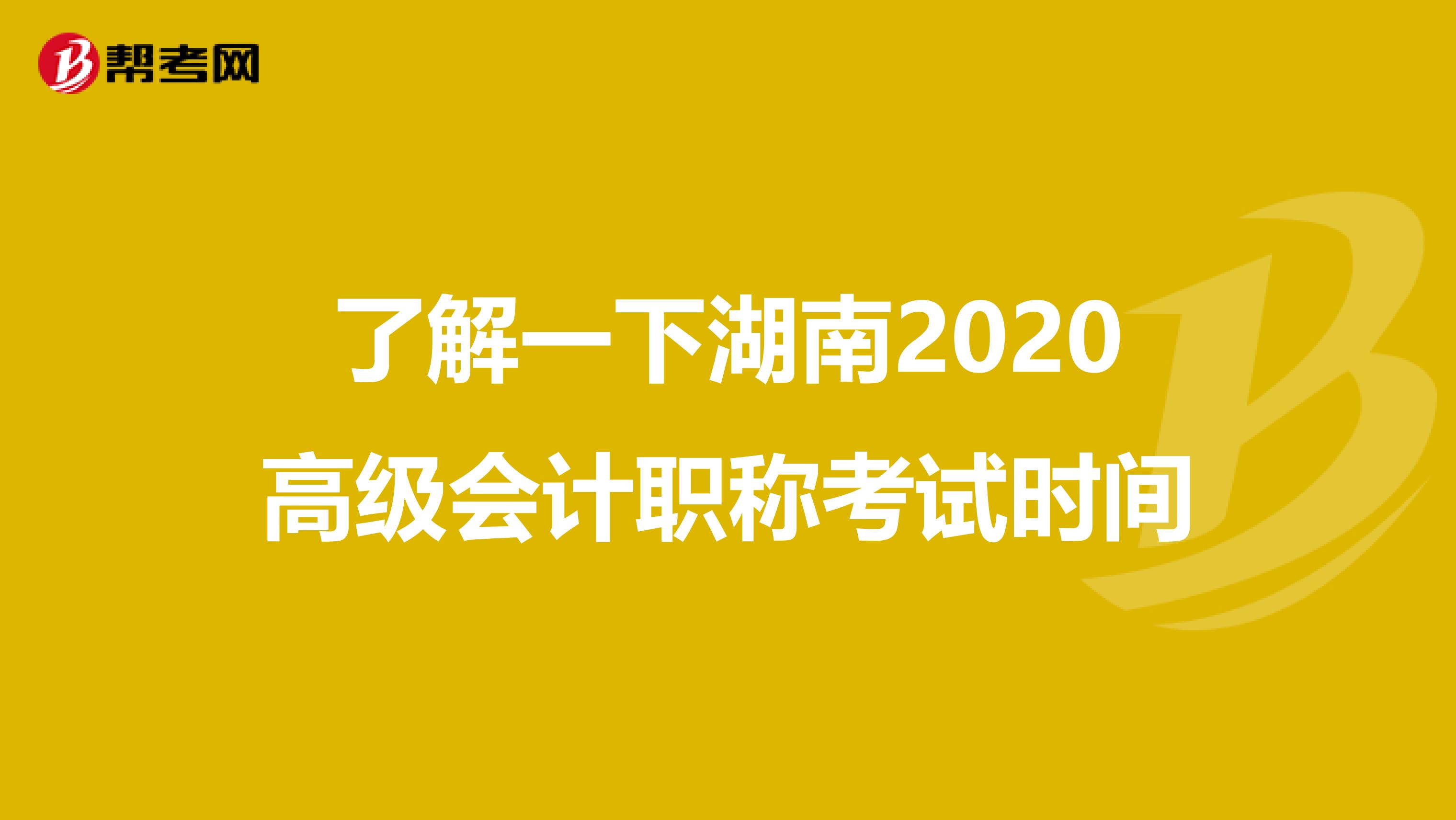 了解一下湖南2020高级会计职称考试时间