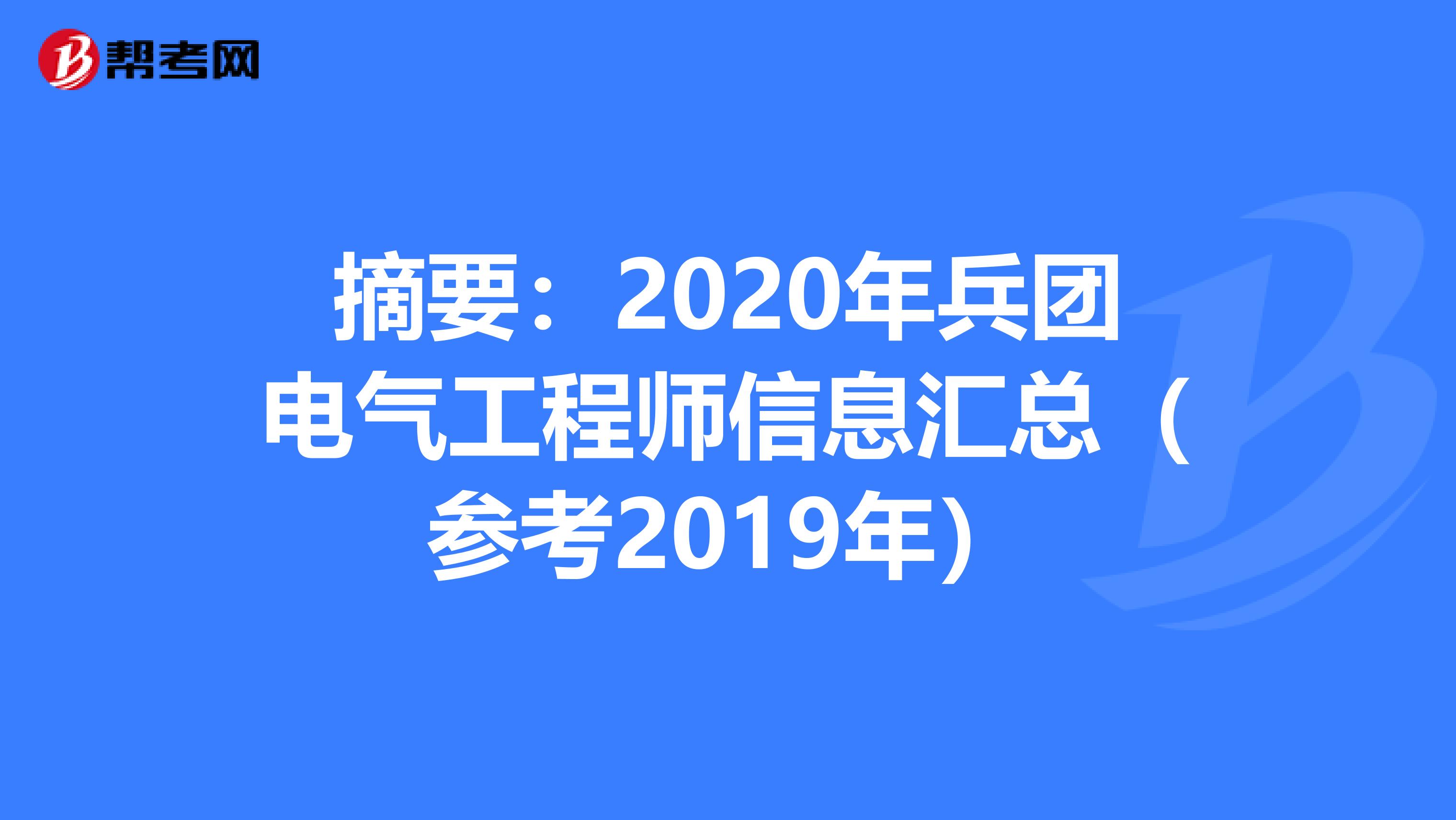 摘要：2020年兵团电气工程师信息汇总（参考2019年）