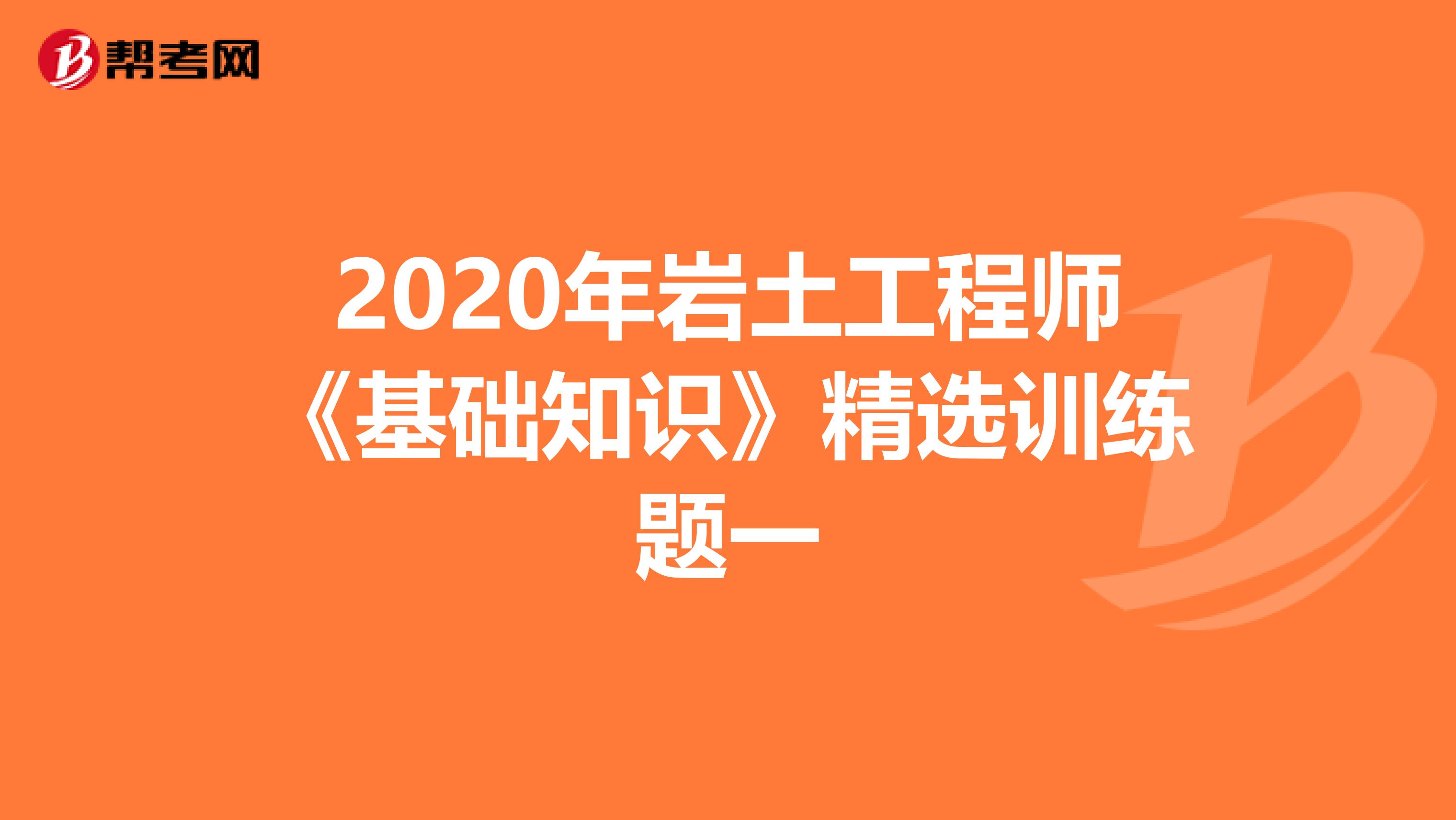 2020年岩土工程师《基础知识》精选训练题一