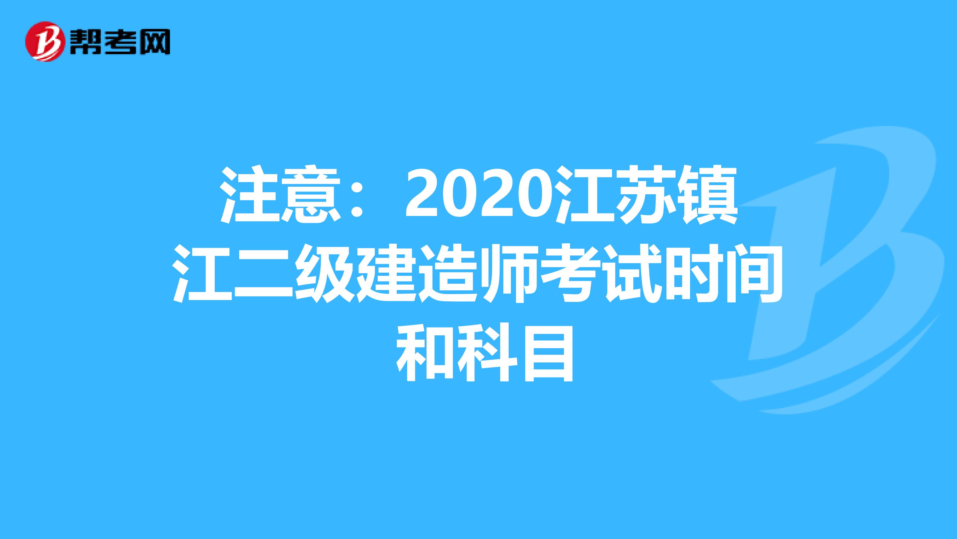 注意：2020江苏镇江二级建造师考试时间 和科目