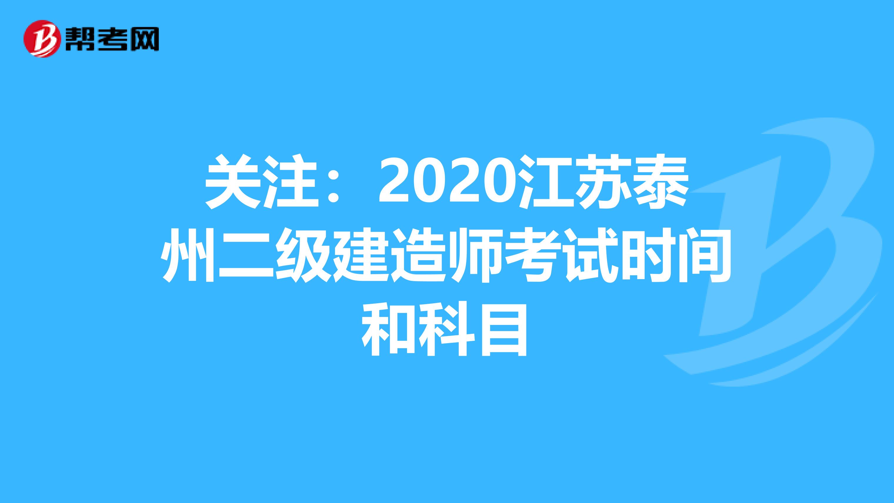 关注：2020江苏泰州二级建造师考试时间和科目