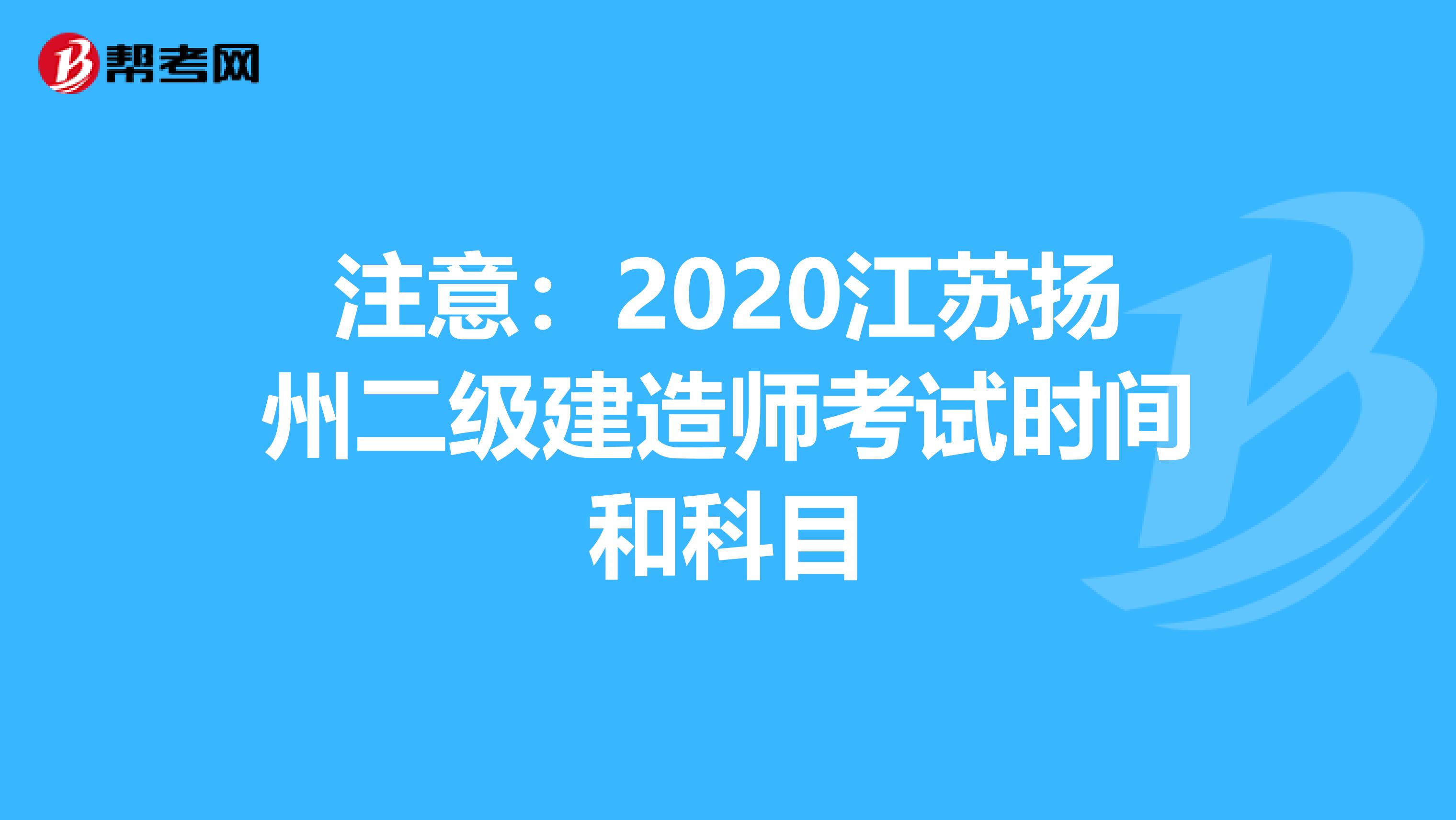 注意：2020江苏扬州二级建造师考试时间和科目