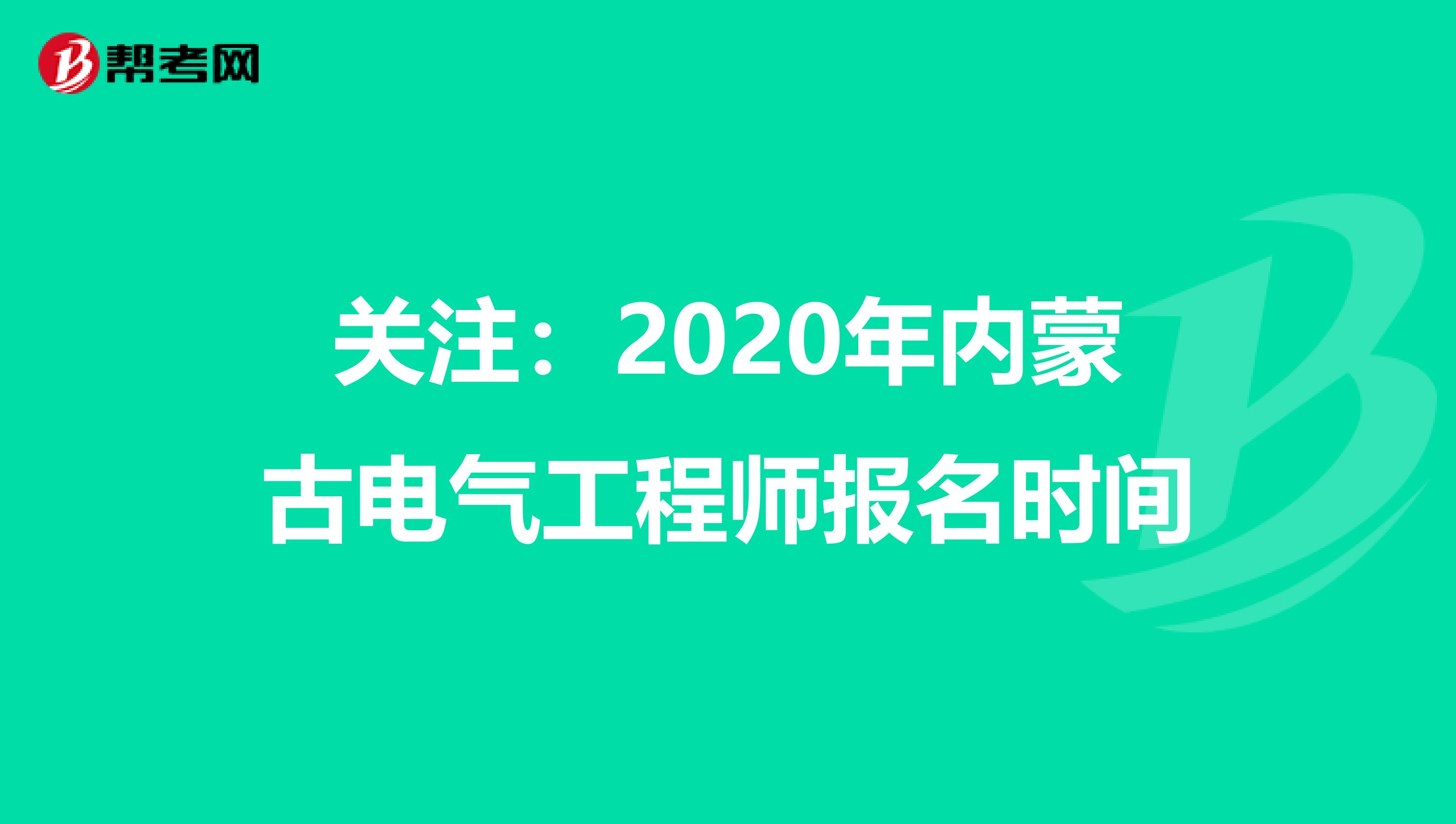 关注：2020年内蒙古电气工程师报名时间