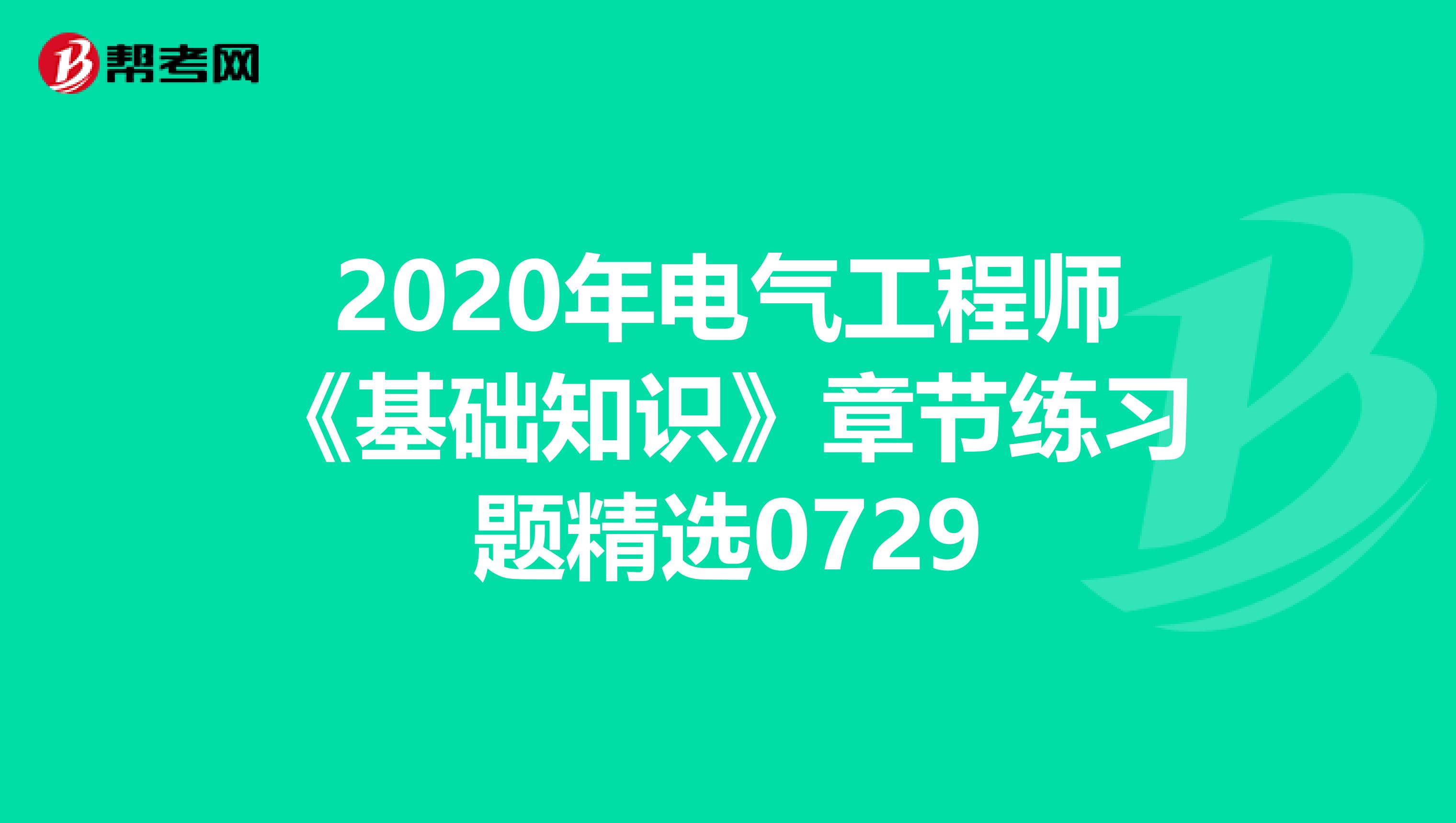 2020年电气工程师《基础知识》章节练习题精选0729