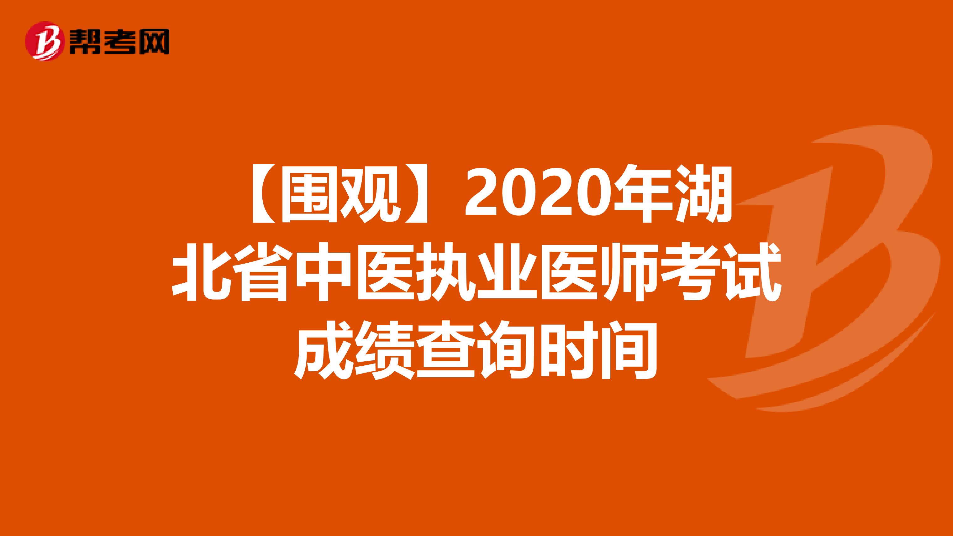 【围观】2020年湖北省中医执业医师考试成绩查询时间