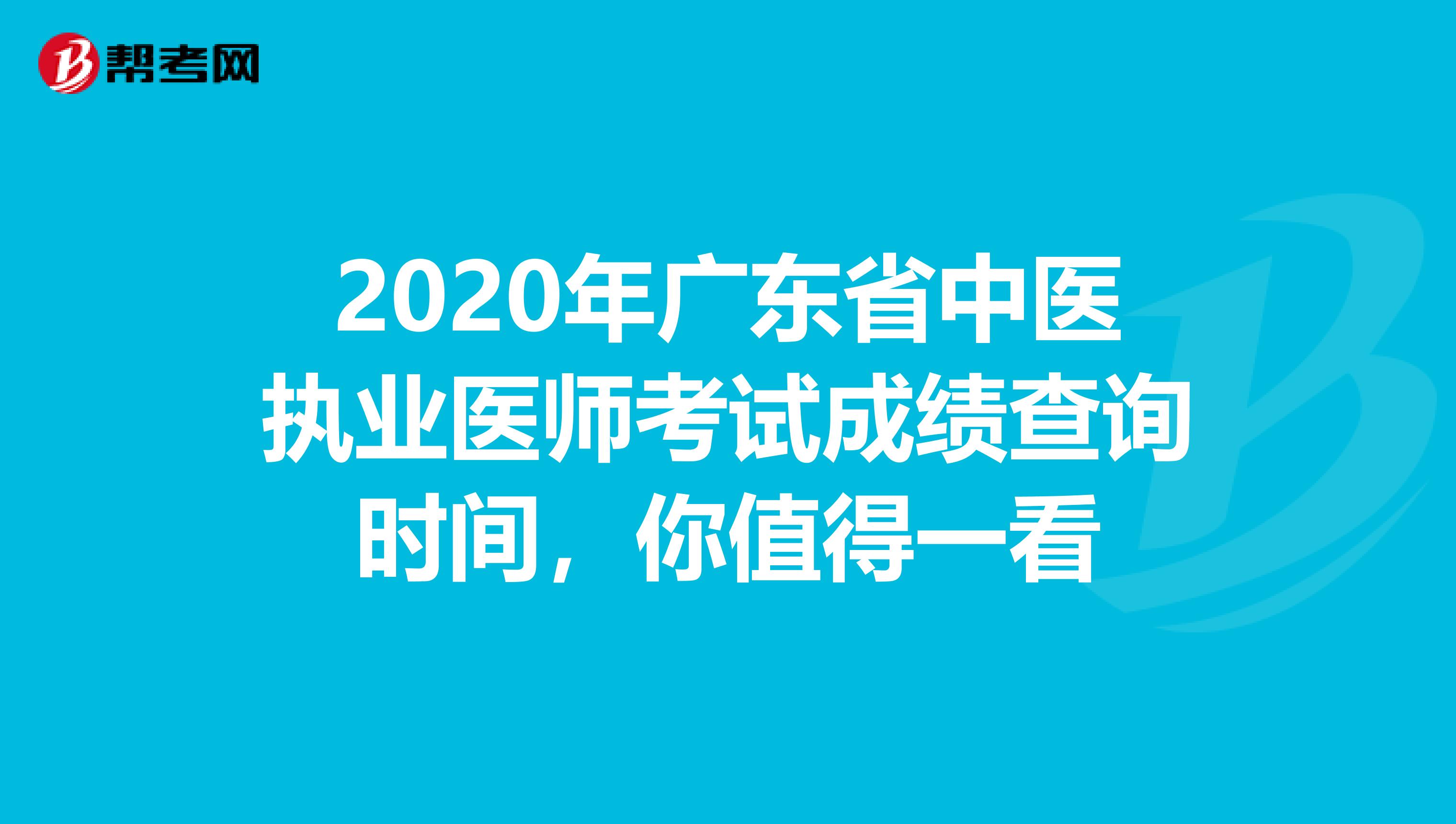 2020年广东省中医执业医师考试成绩查询时间，你值得一看