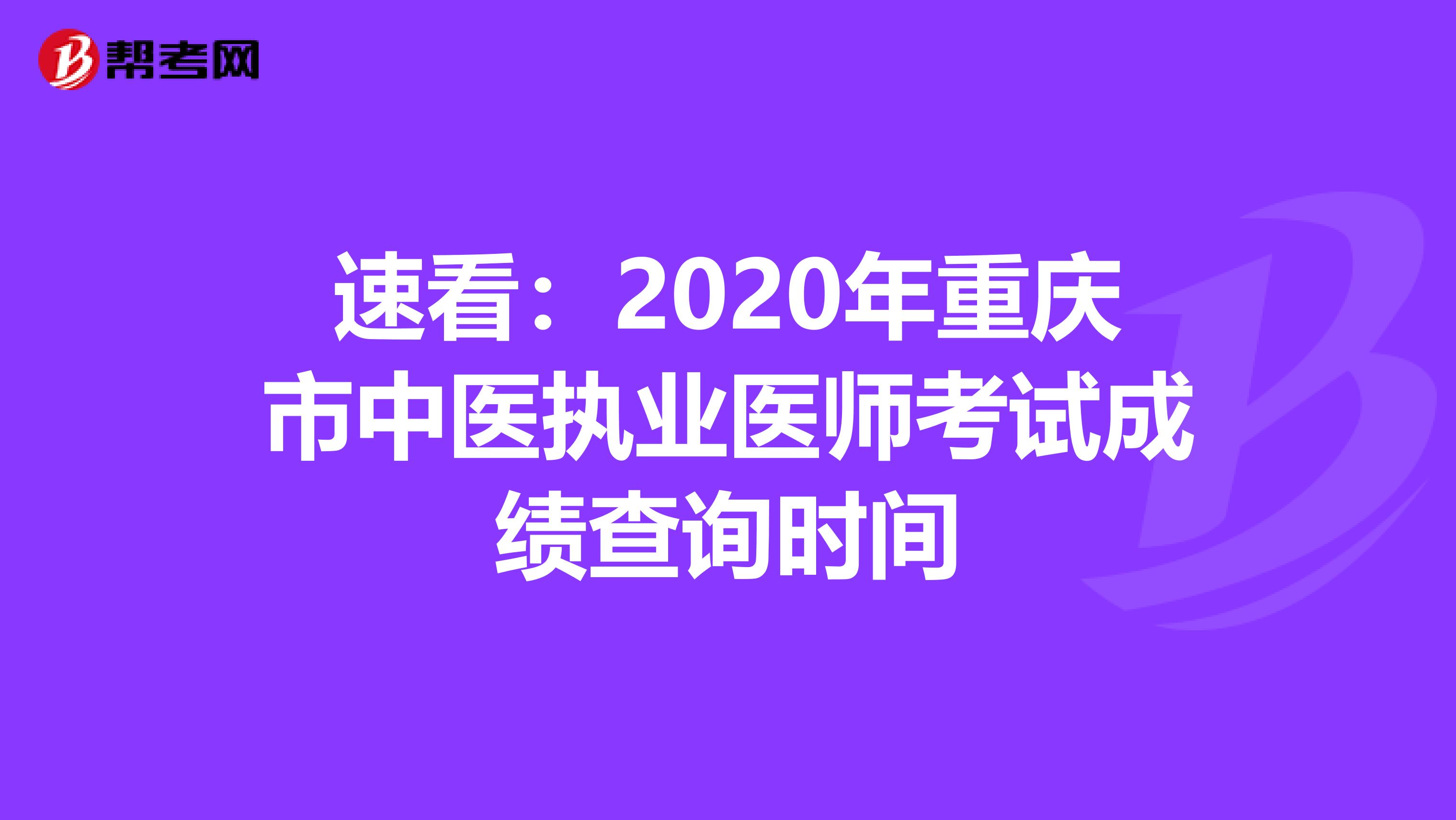 速看：2020年重庆市中医执业医师考试成绩查询时间