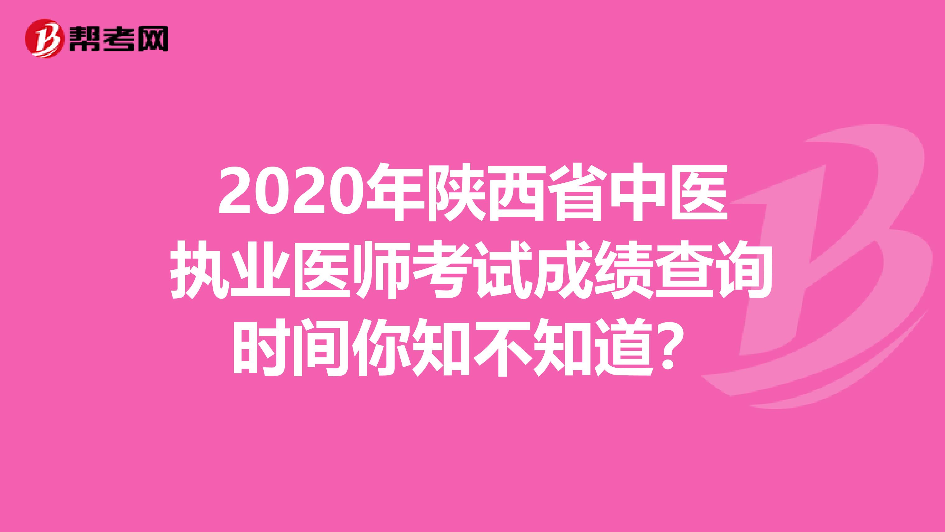 2020年陕西省中医执业医师考试成绩查询时间你知不知道？