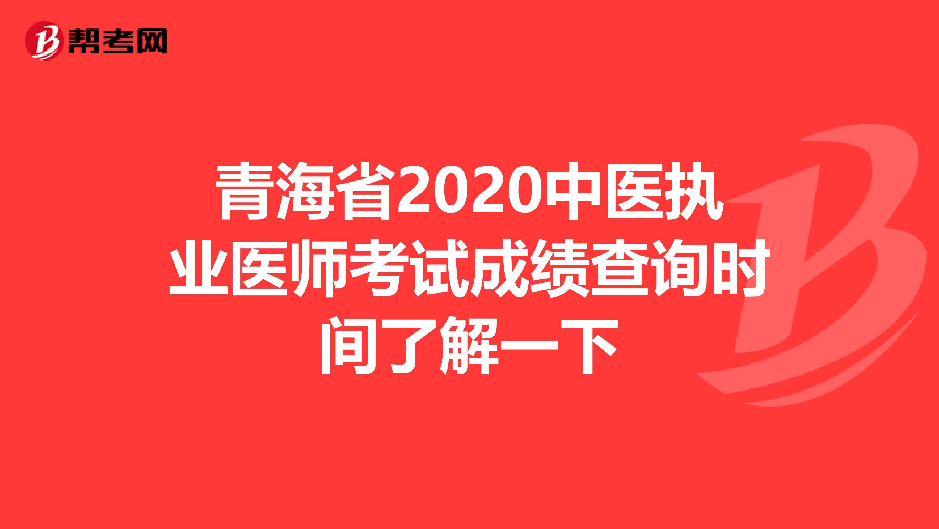 青海省2020中医执业医师考试成绩查询时间了解一下