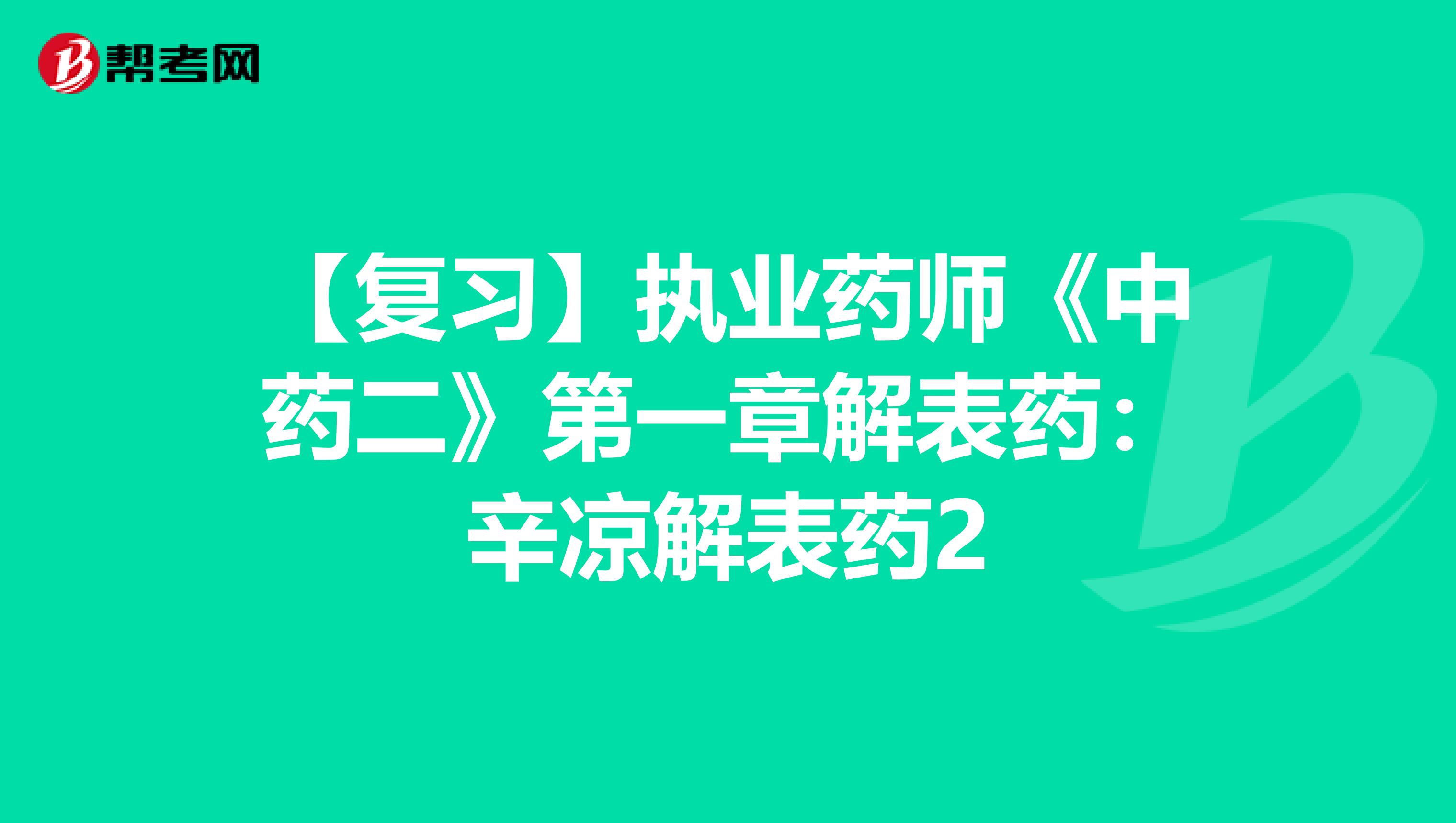 【复习】执业药师《中药二》第一章解表药：辛凉解表药2