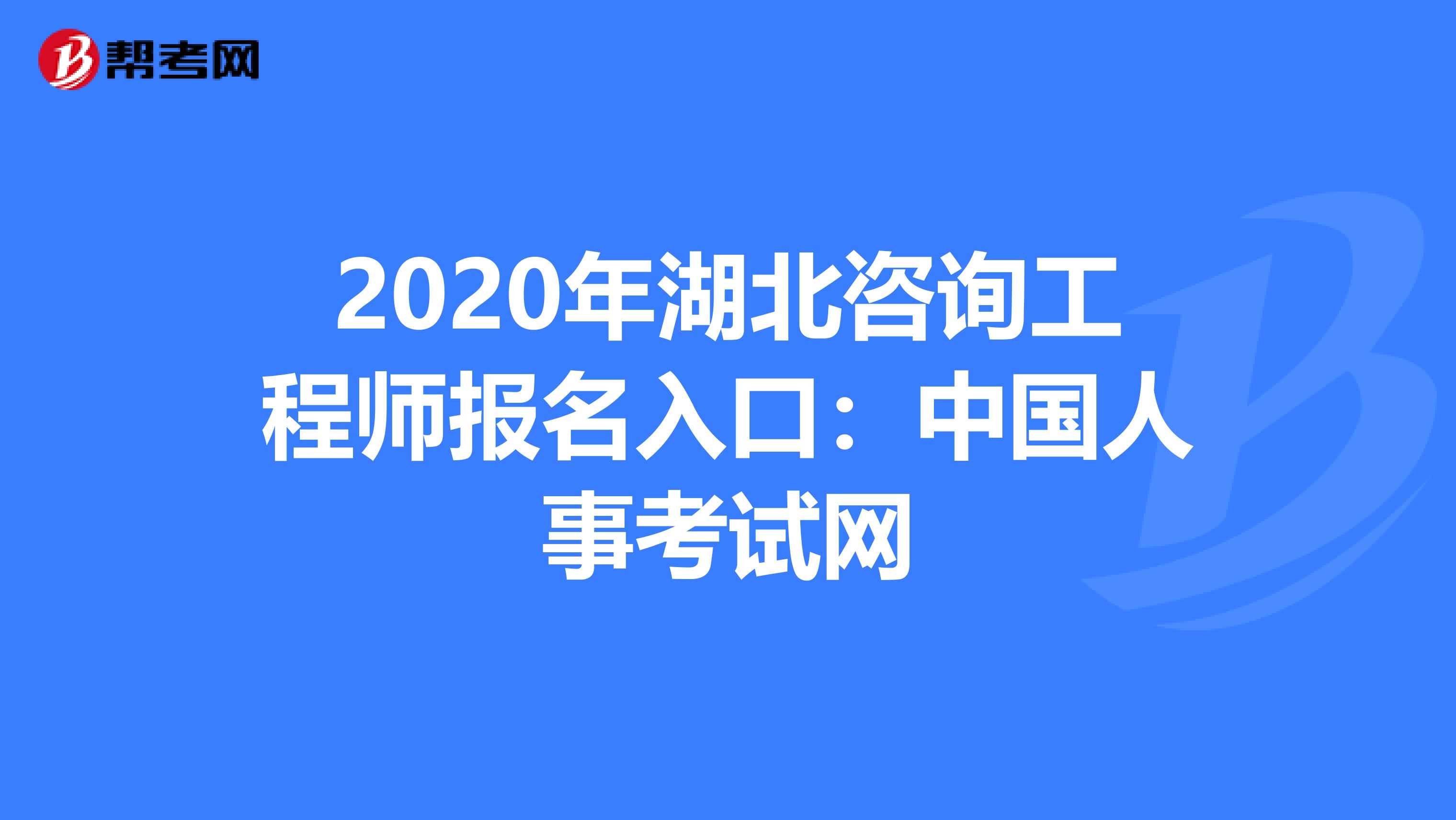 2020年湖北咨询工程师报名入口：中国人事考试网