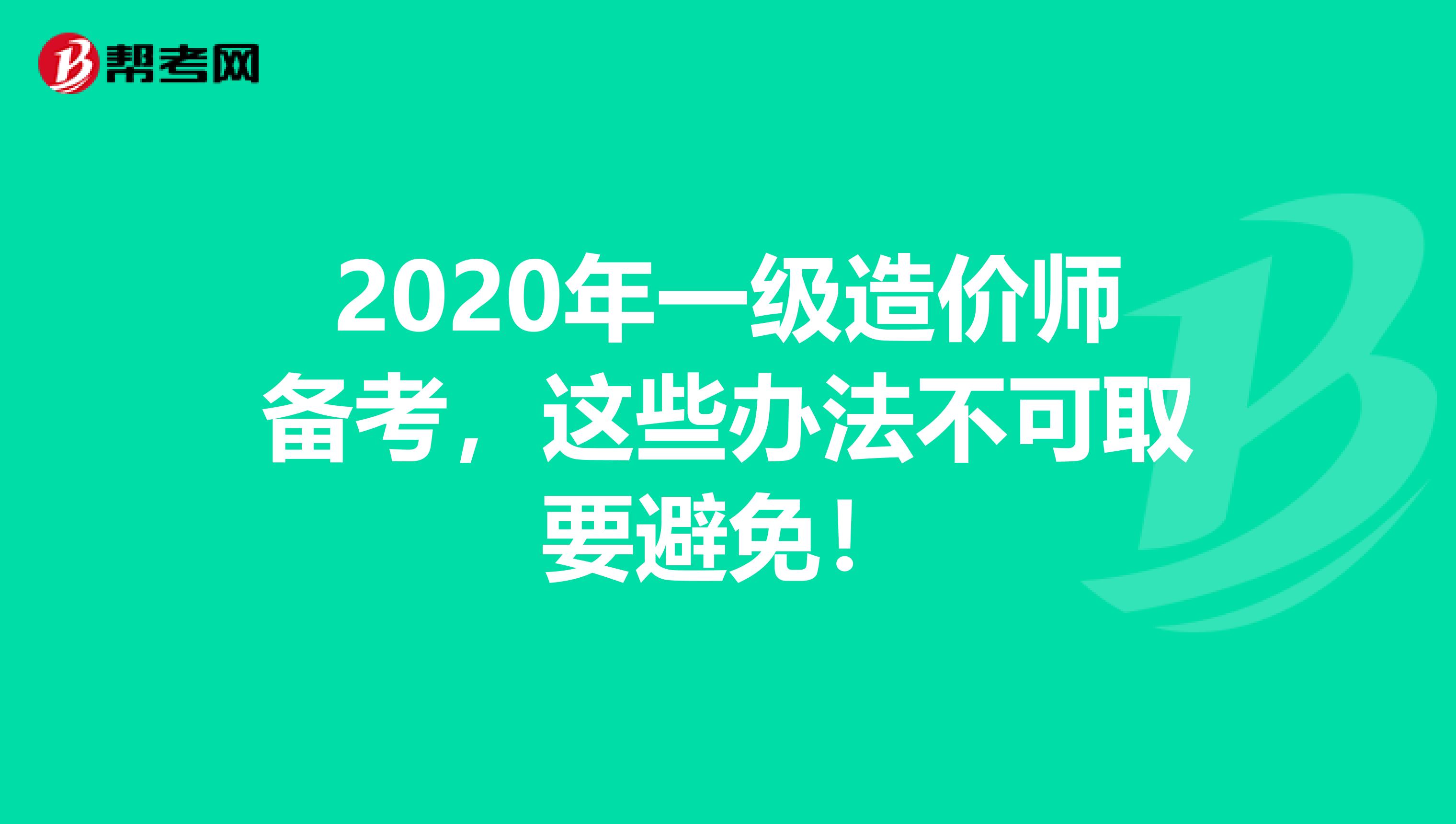 2020年一级造价师备考，这些办法不可取要避免！