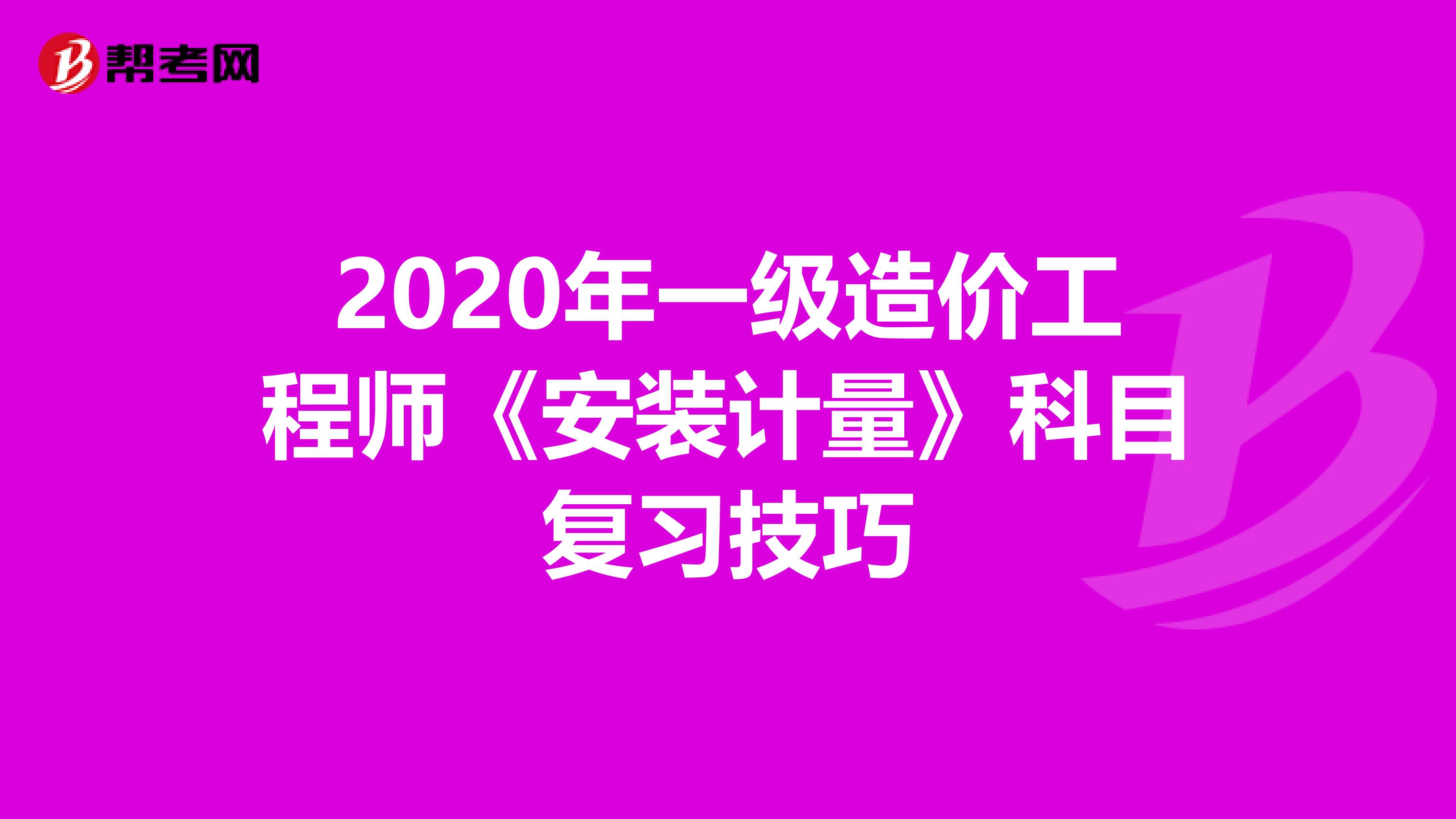 2020年一级造价工程师《安装计量》科目复习技巧