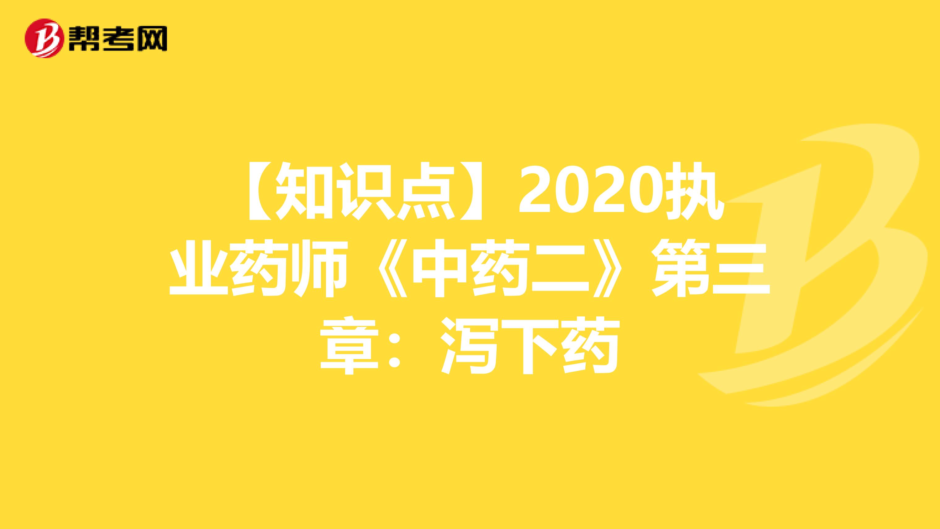 【知识点】2020执业药师《中药二》第三章：泻下药