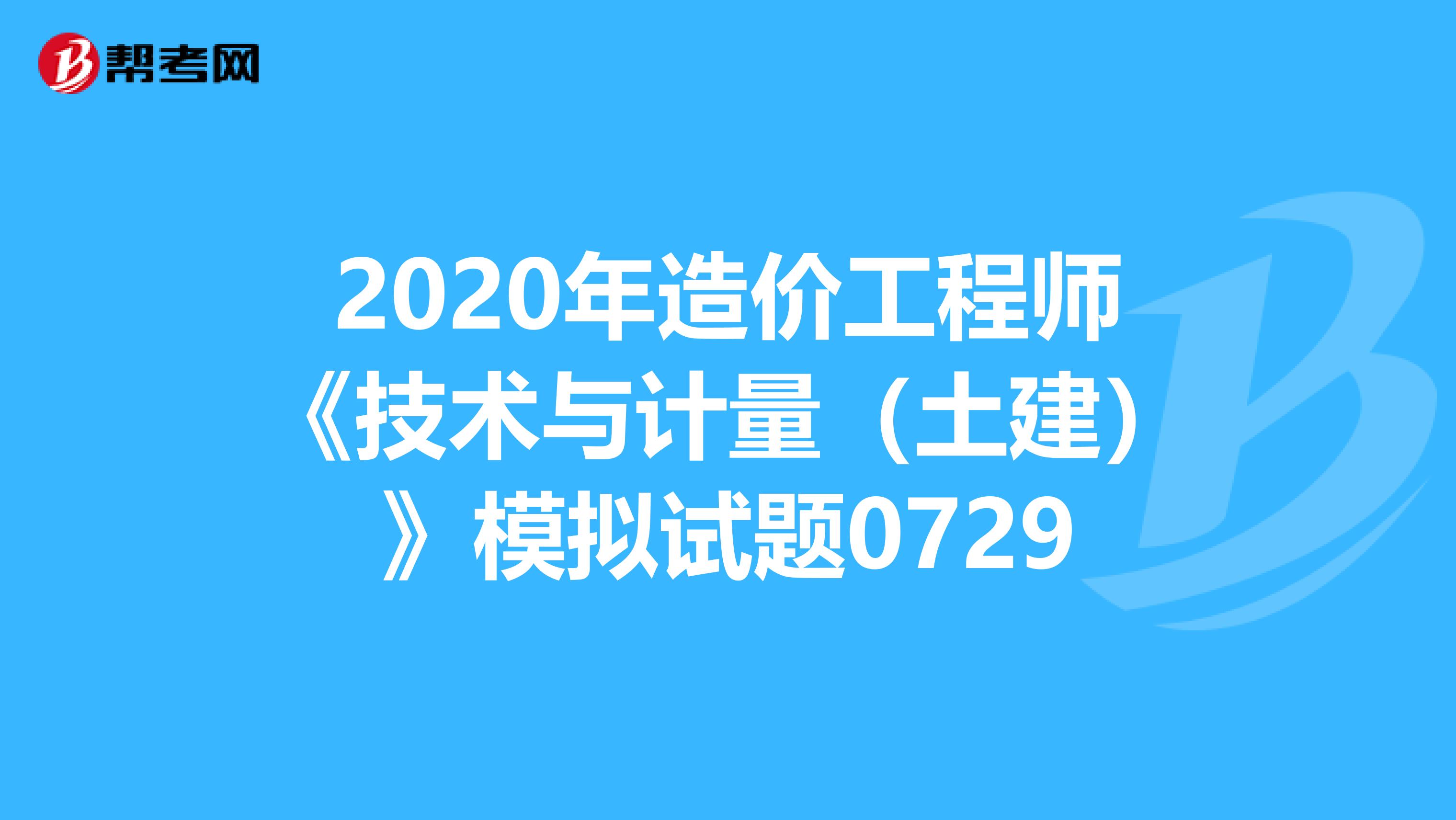 2020年造价工程师《技术与计量（土建）》模拟试题0729