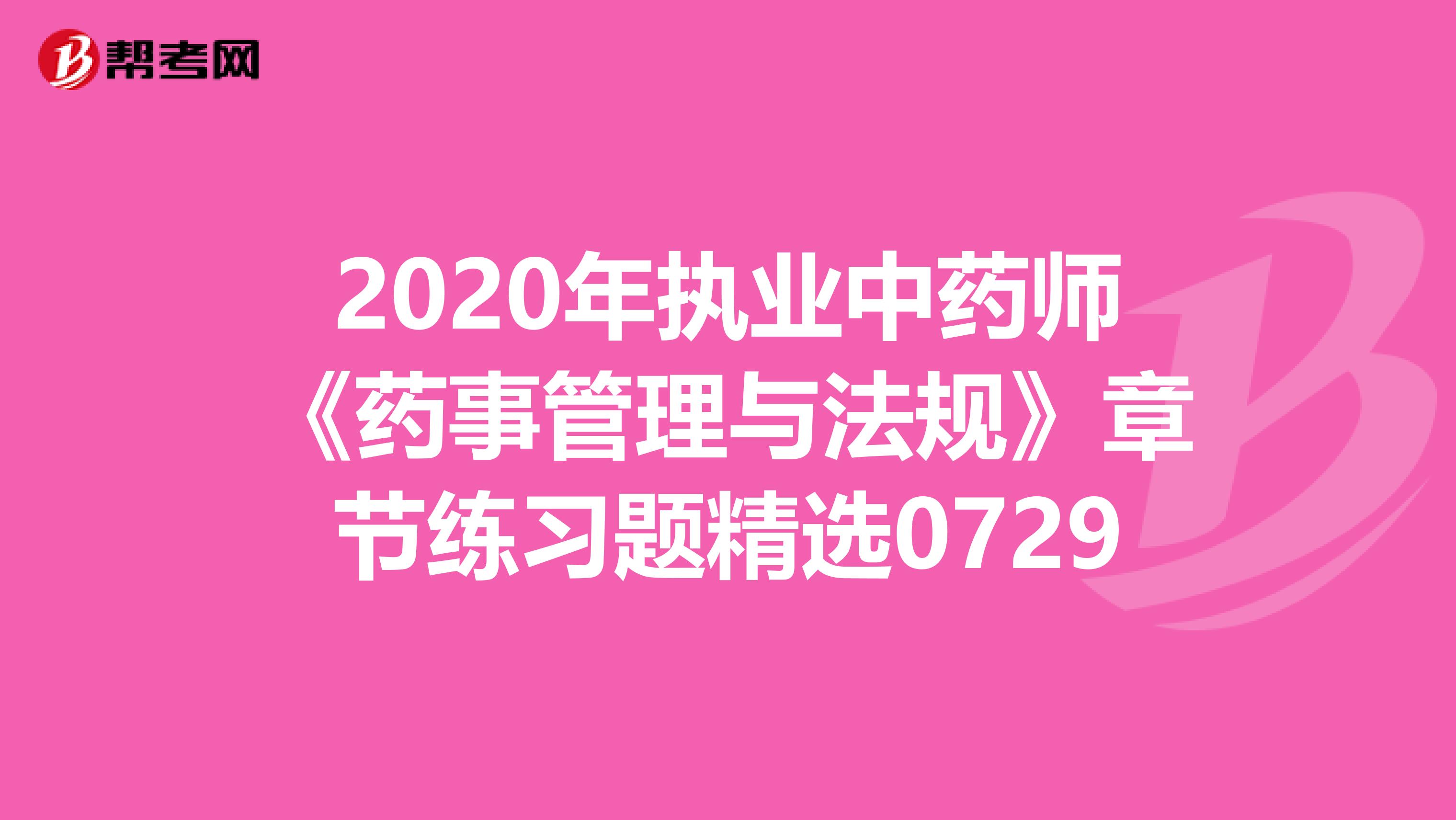 2020年执业中药师《药事管理与法规》章节练习题精选0729
