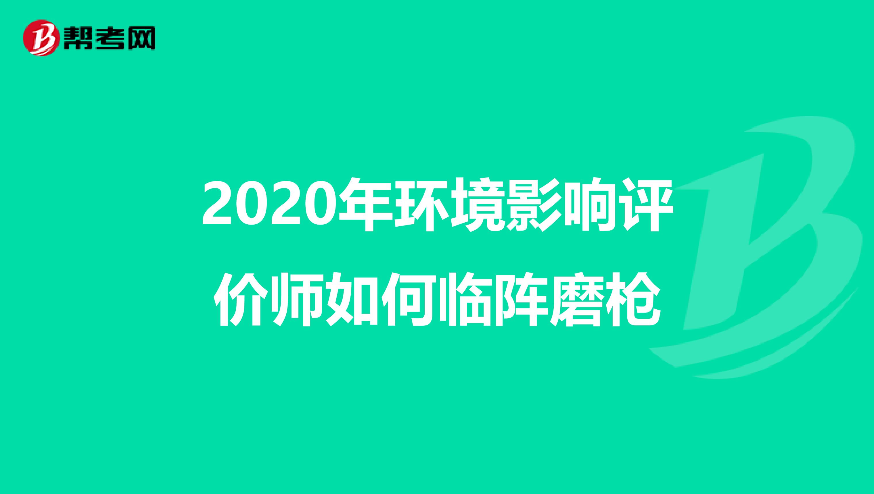 2020年环境影响评价师如何临阵磨枪