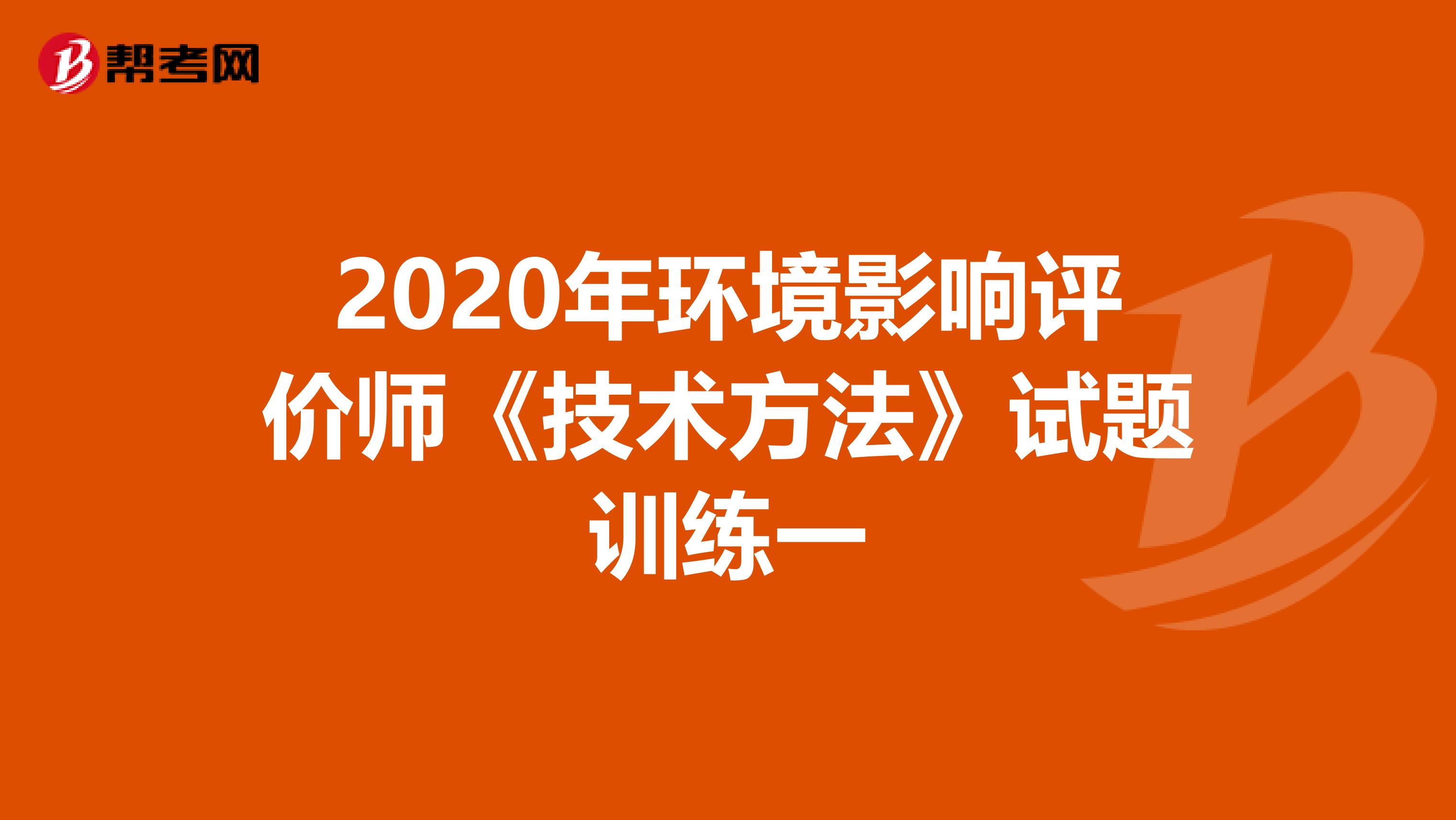 2020年环境影响评价师《技术方法》试题训练一