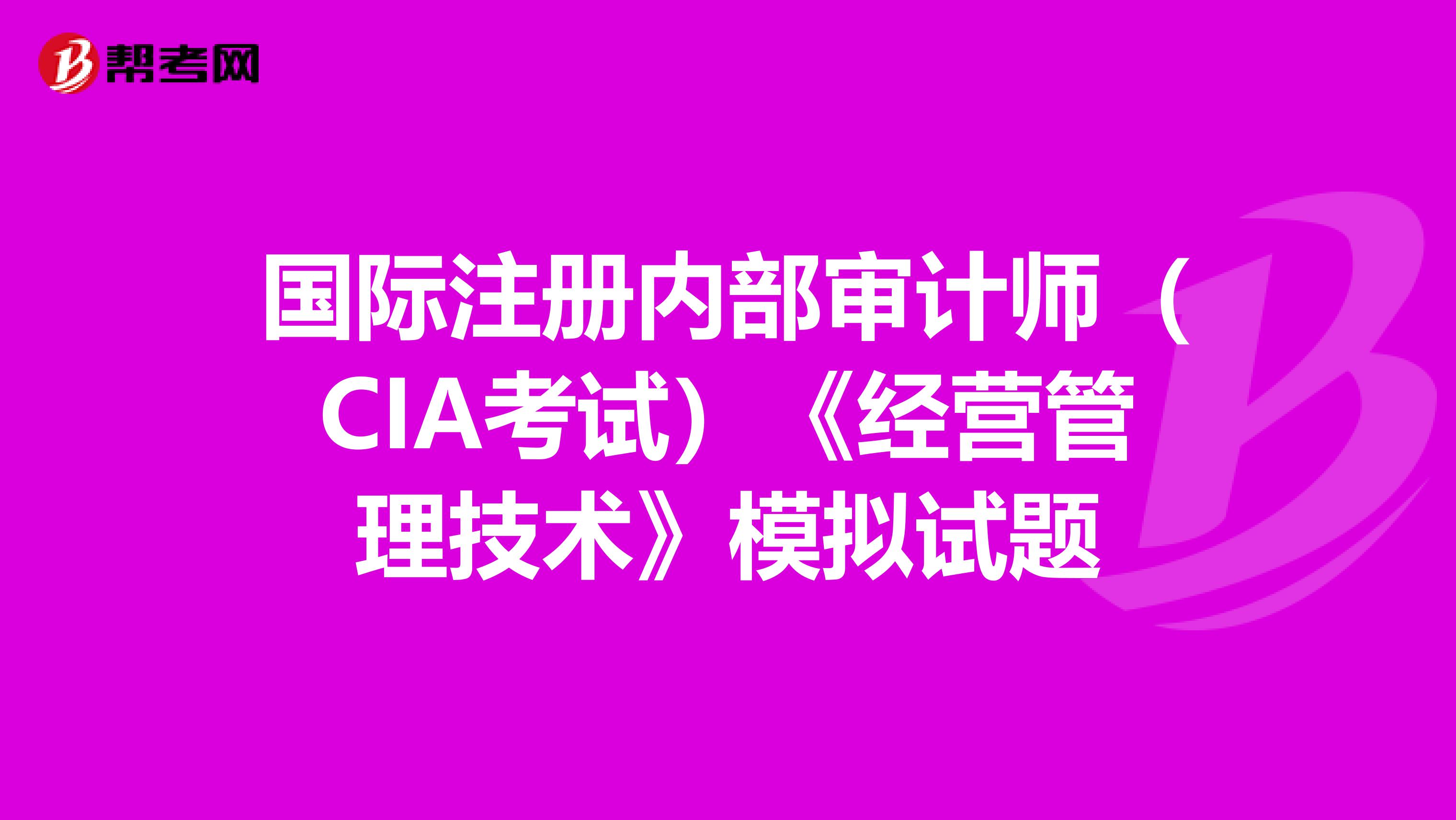國際注冊內部審計師（CIA考試）《經營管理技術》模擬試題