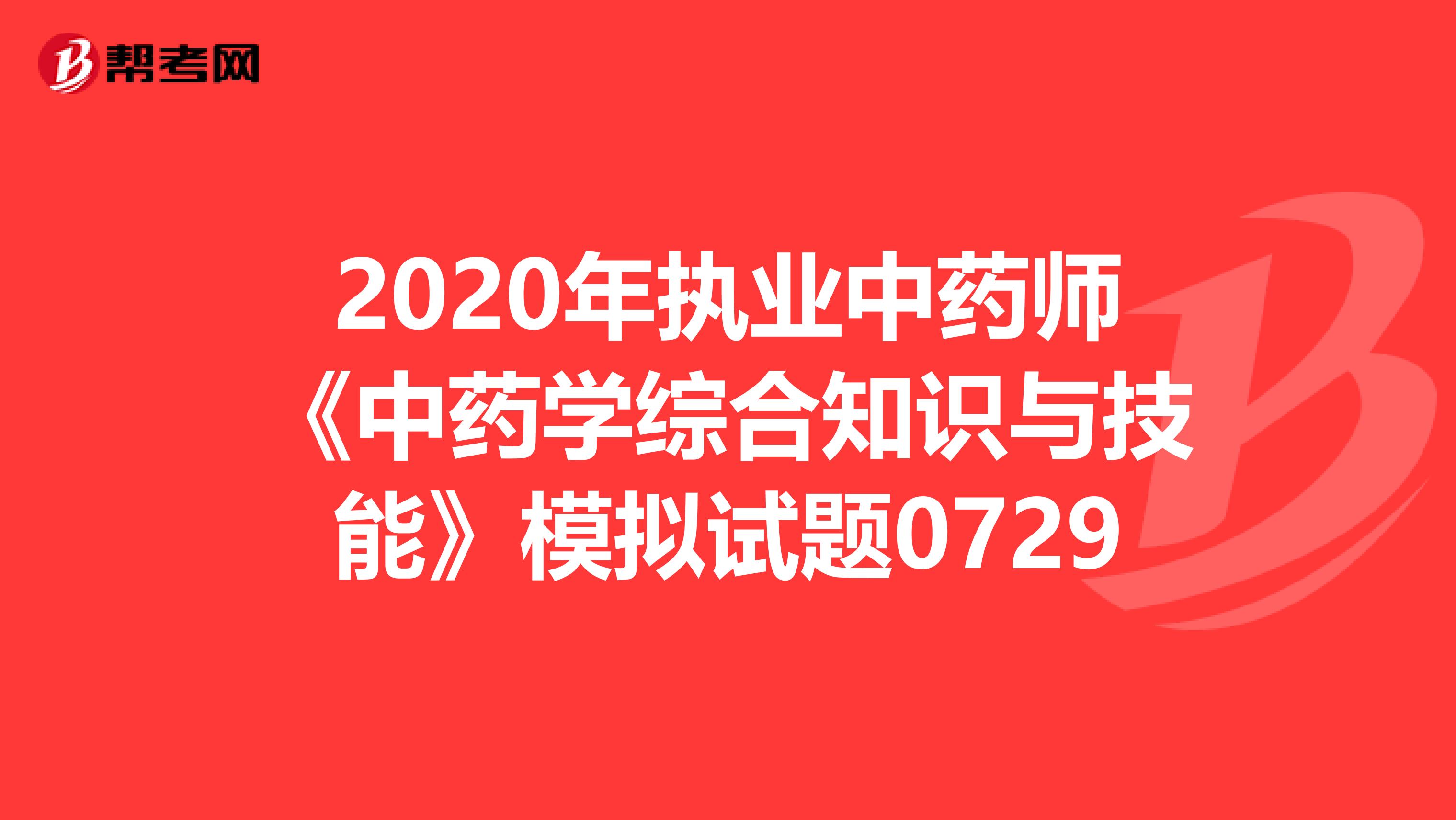 2020年执业中药师《中药学综合知识与技能》模拟试题0729