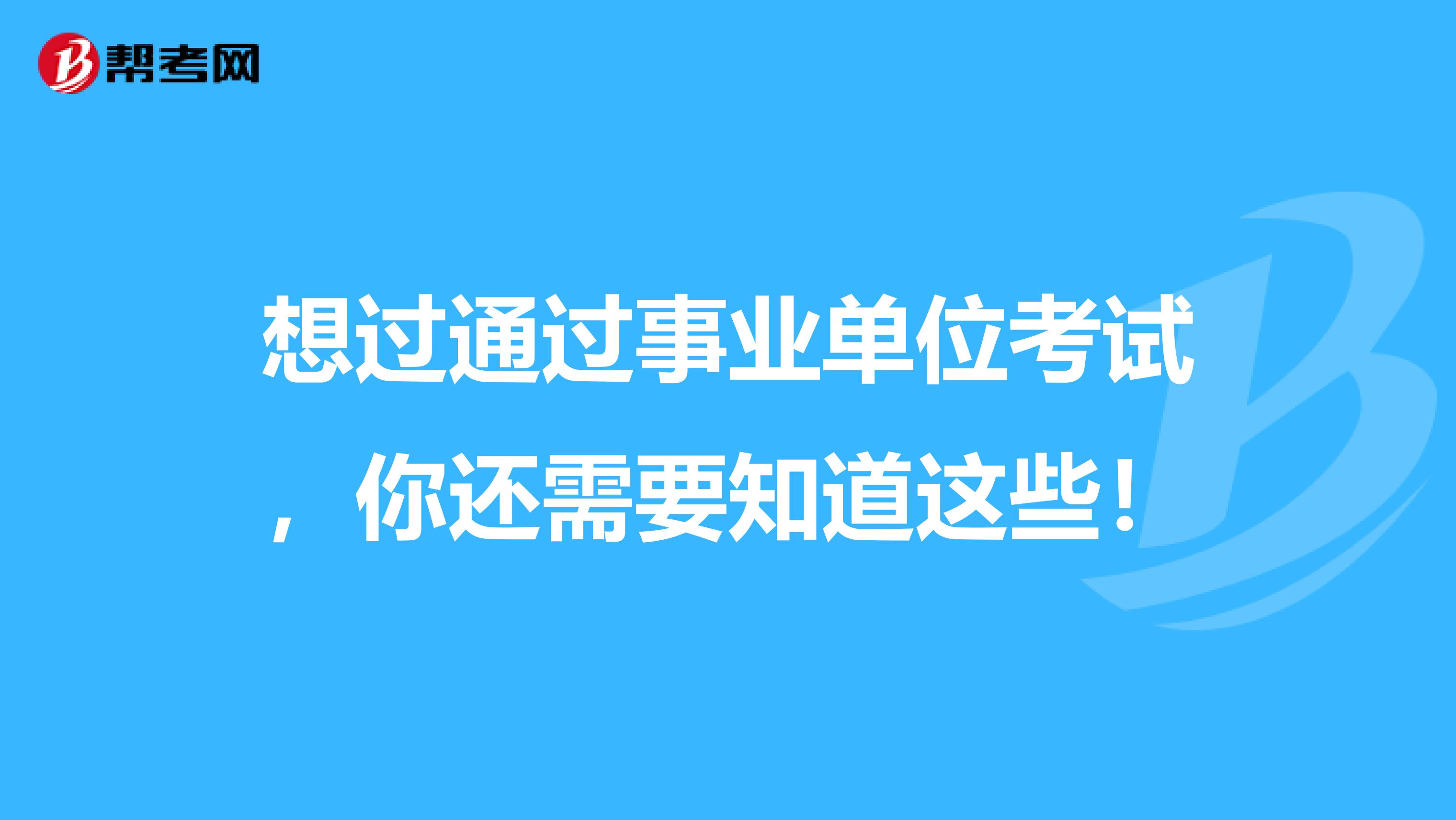 想过通过事业单位考试，你还需要知道这些！