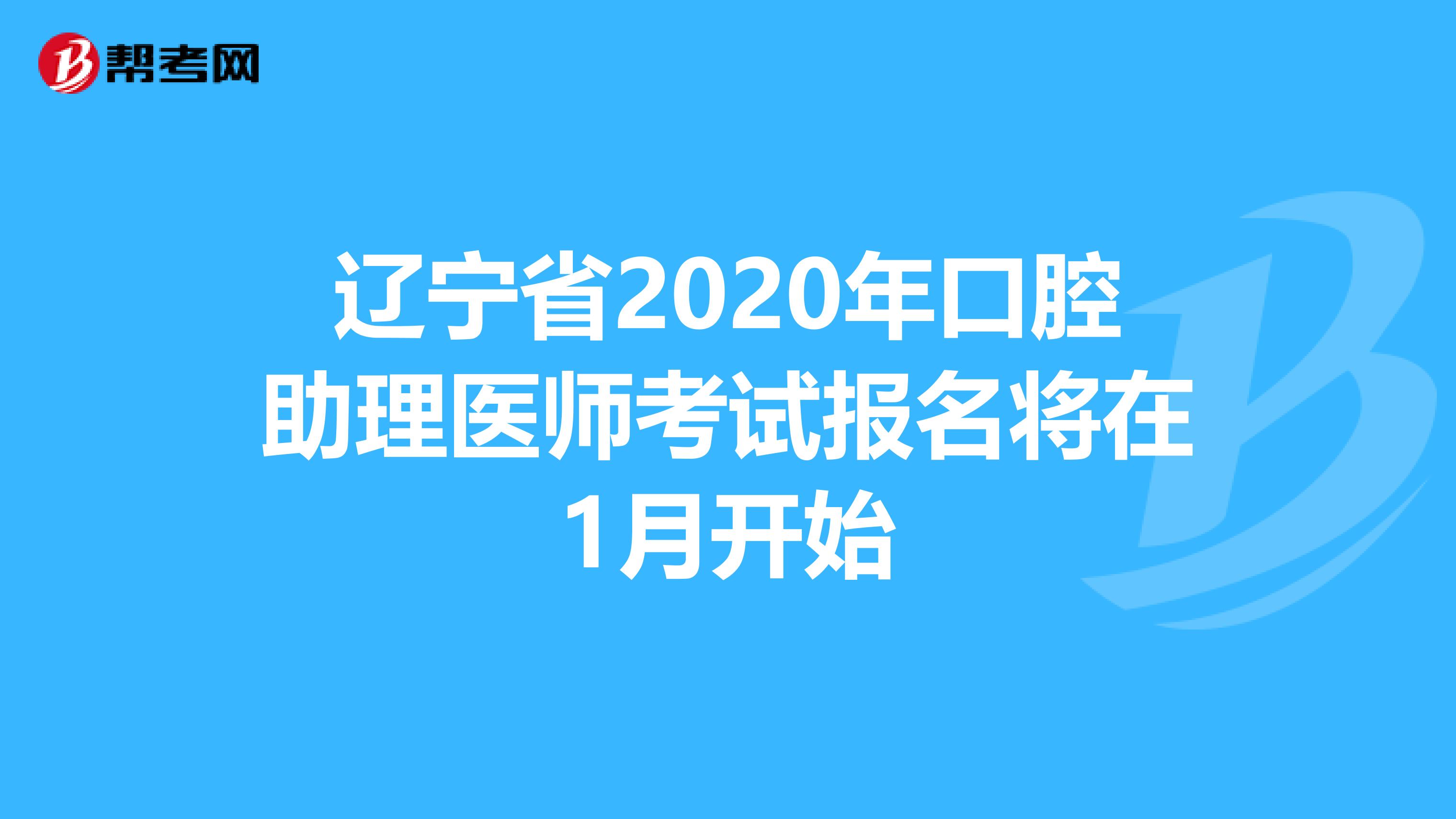 辽宁省2020年口腔助理医师考试报名将在1月开始