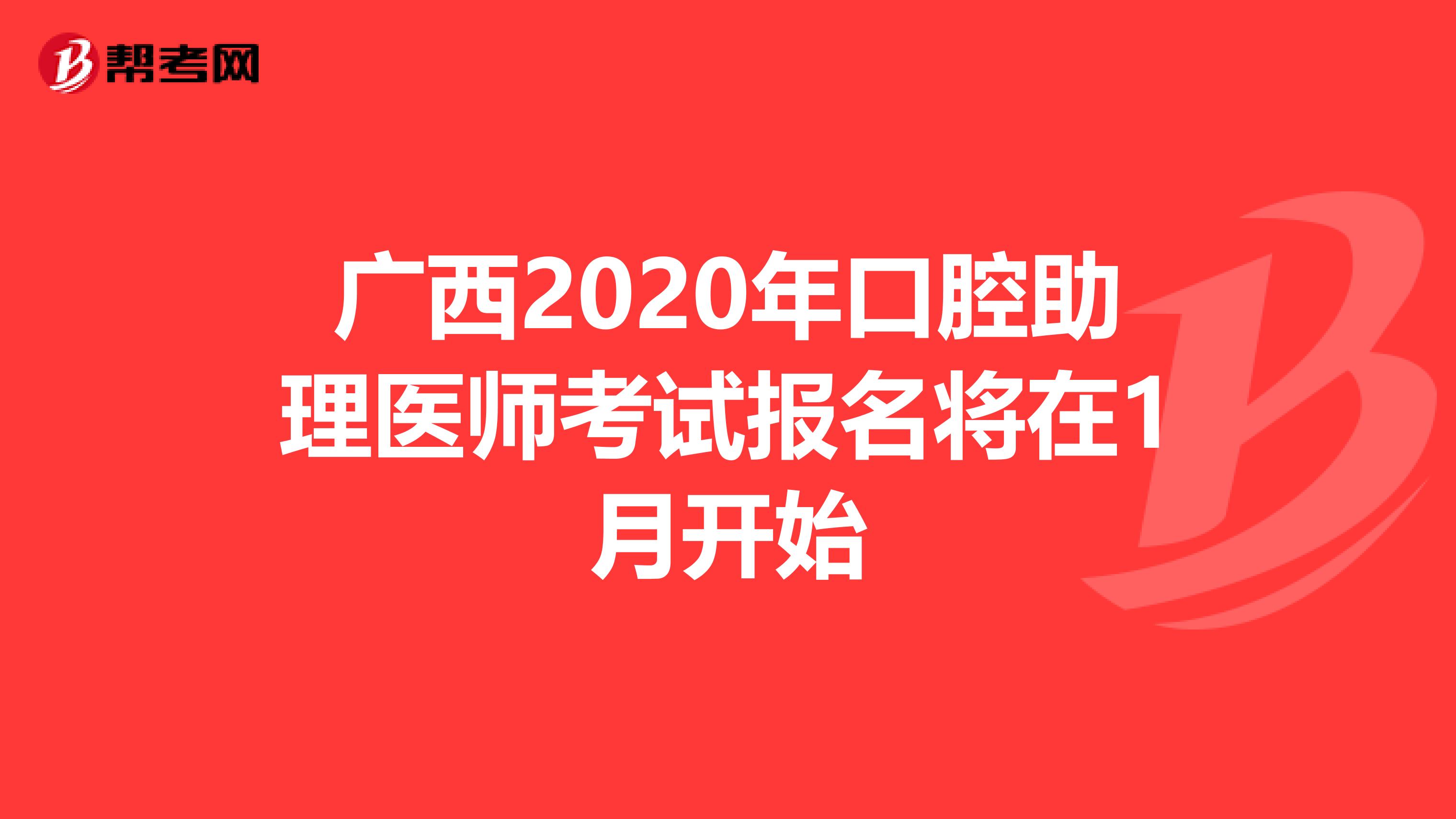 广西2020年口腔助理医师考试报名将在1月开始