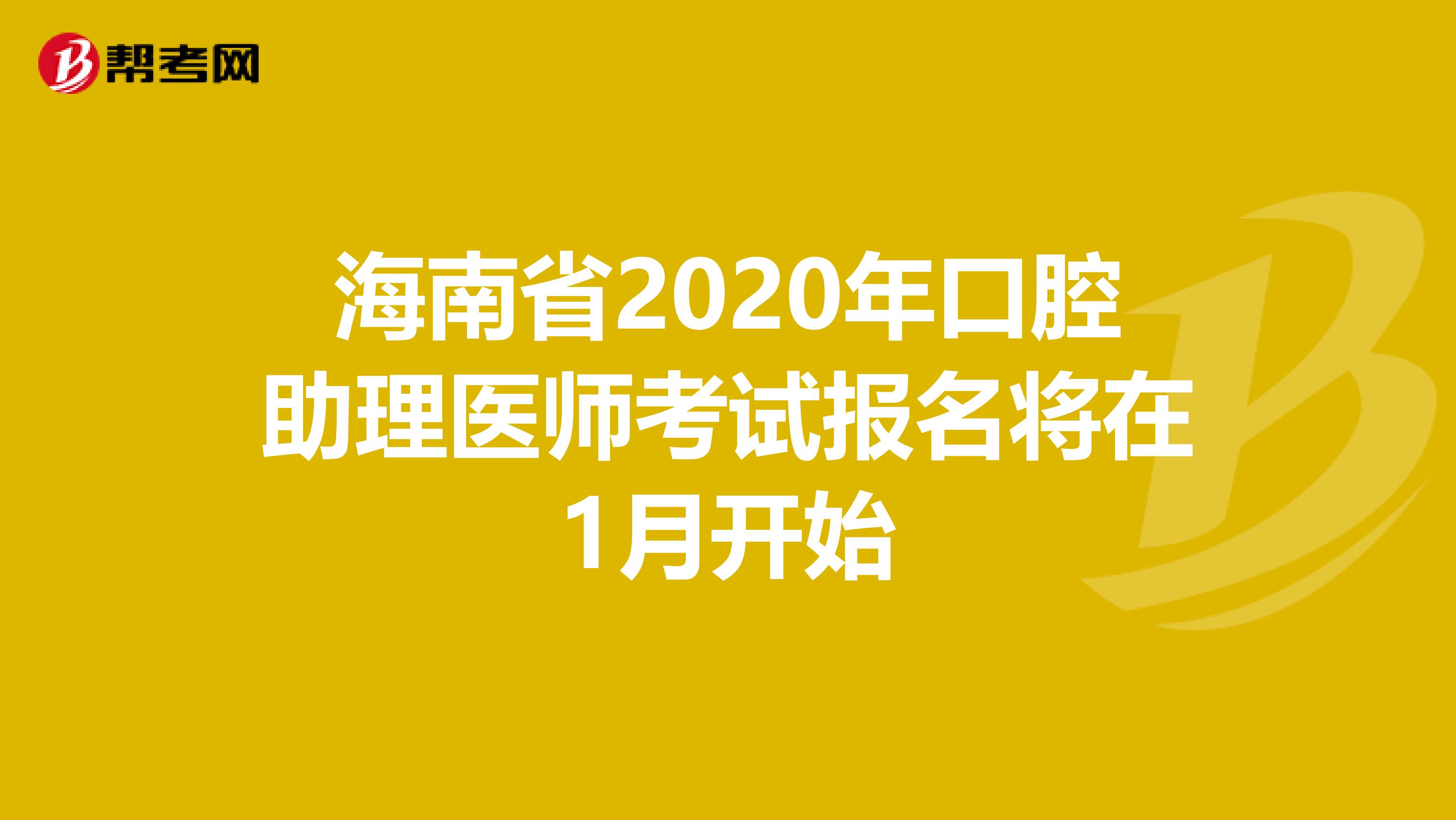 海南省2020年口腔助理医师考试报名将在1月开始