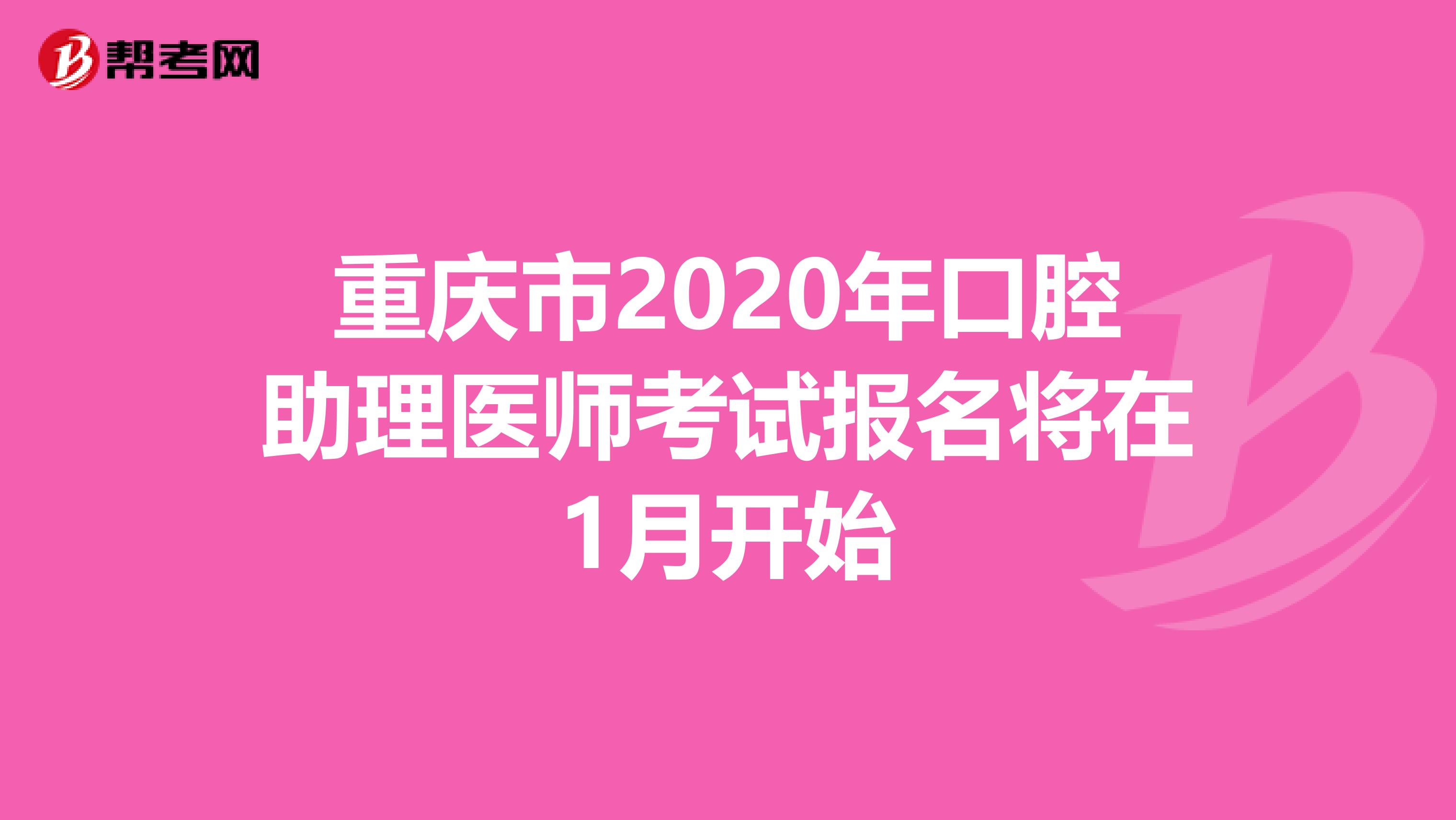 重庆市2020年口腔助理医师考试报名将在1月开始