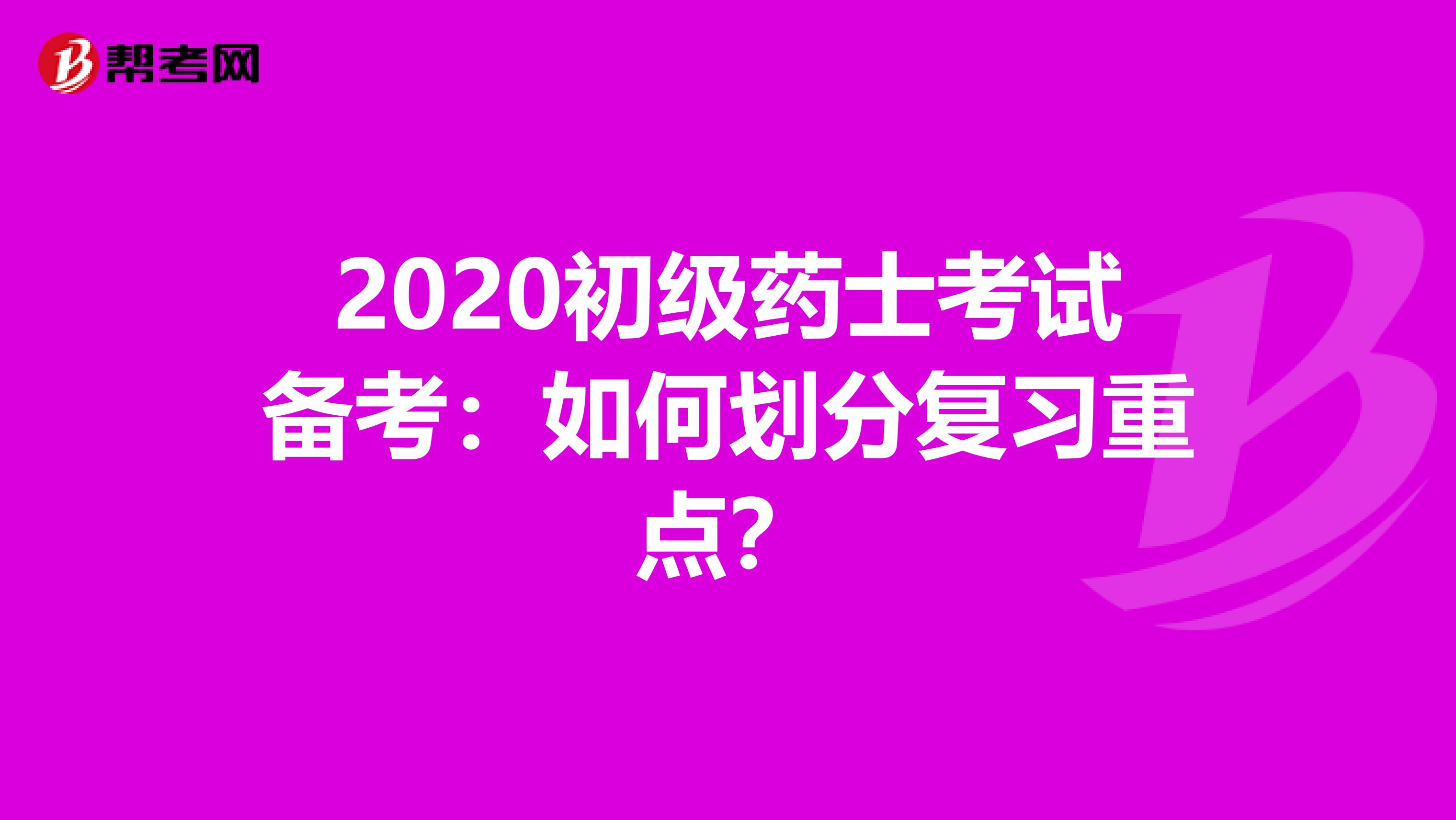 2020初级药士考试备考：如何划分复习重点？