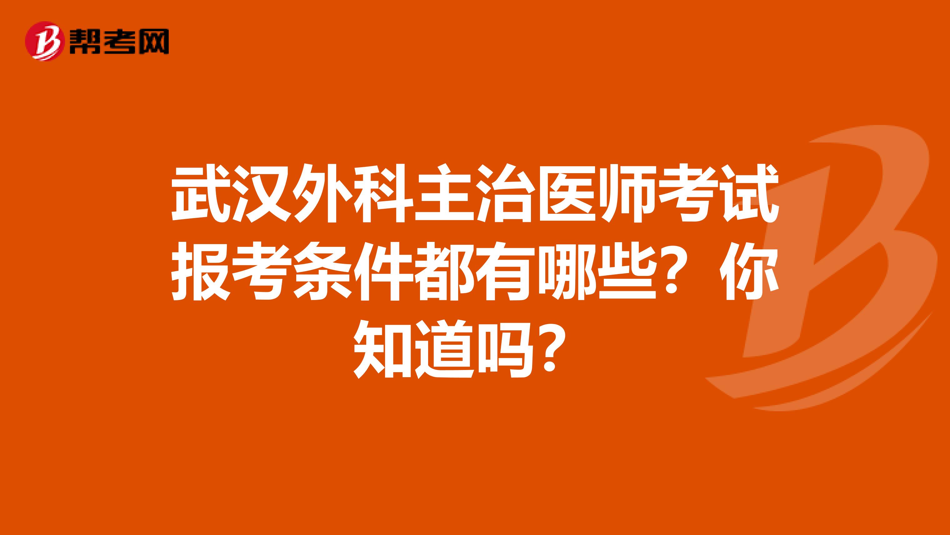 武漢外科主治醫師考試報考條件都有哪些？你知道嗎？