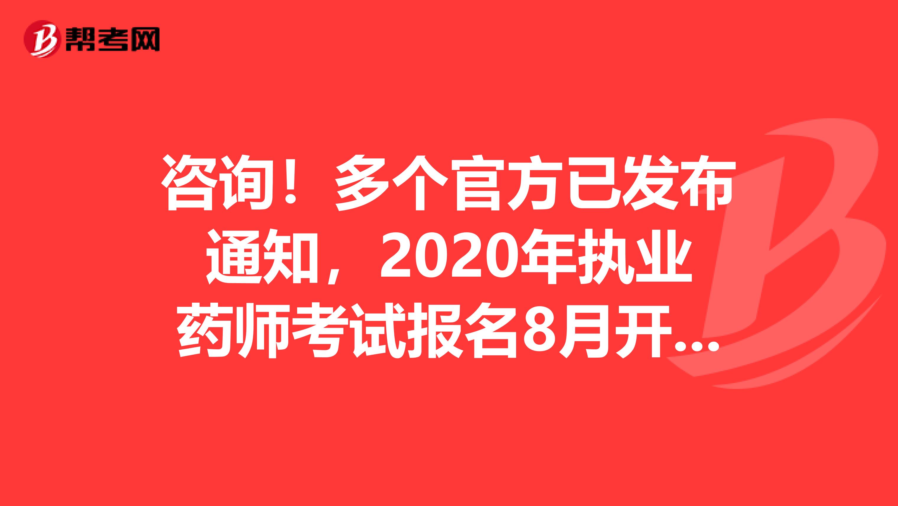 咨询！多个官方已发布通知，2020年执业药师考试报名8月开始！