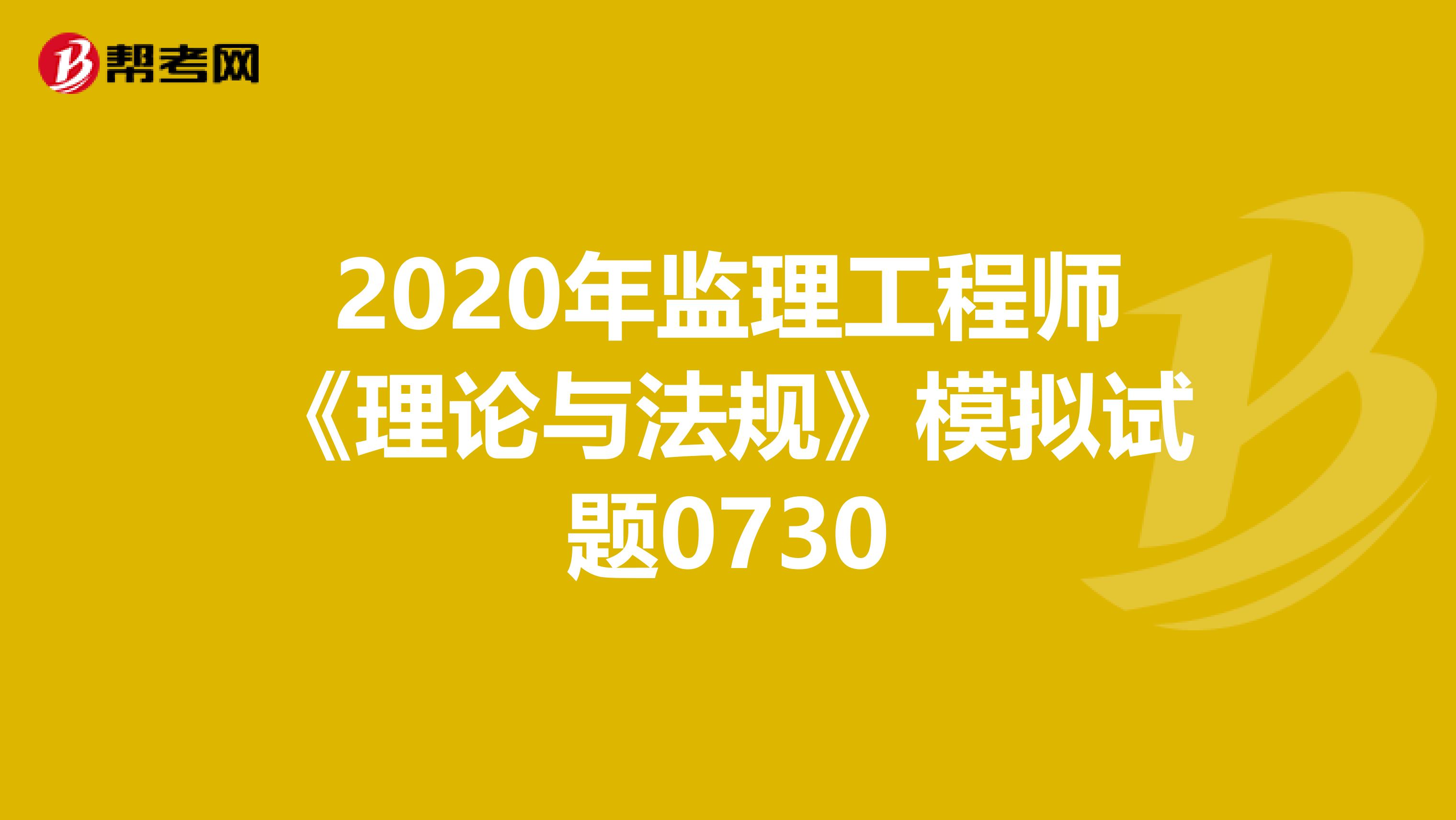 2020年监理工程师《理论与法规》模拟试题0730