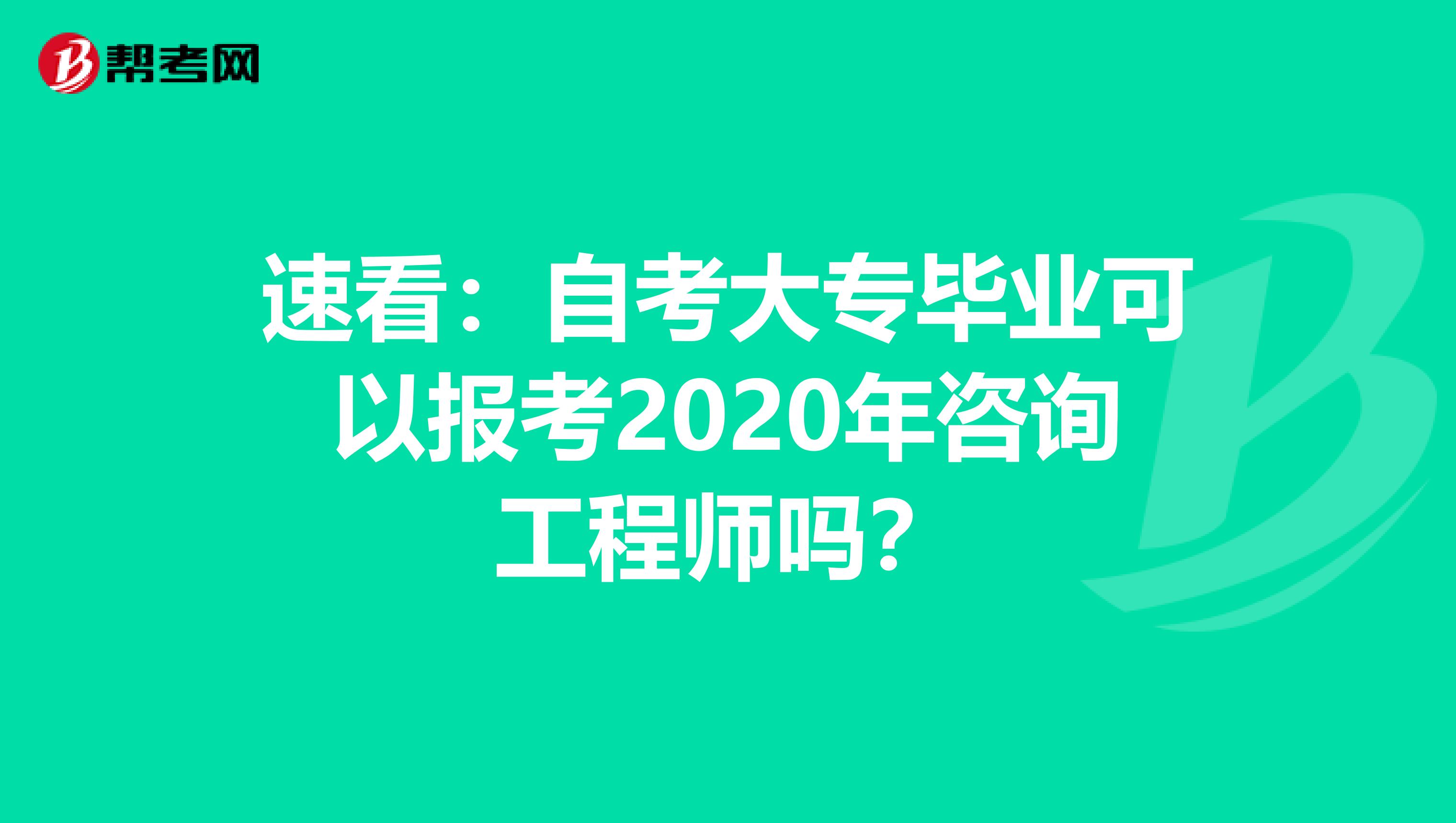 速看：自考大专毕业可以报考2020年咨询工程师吗？