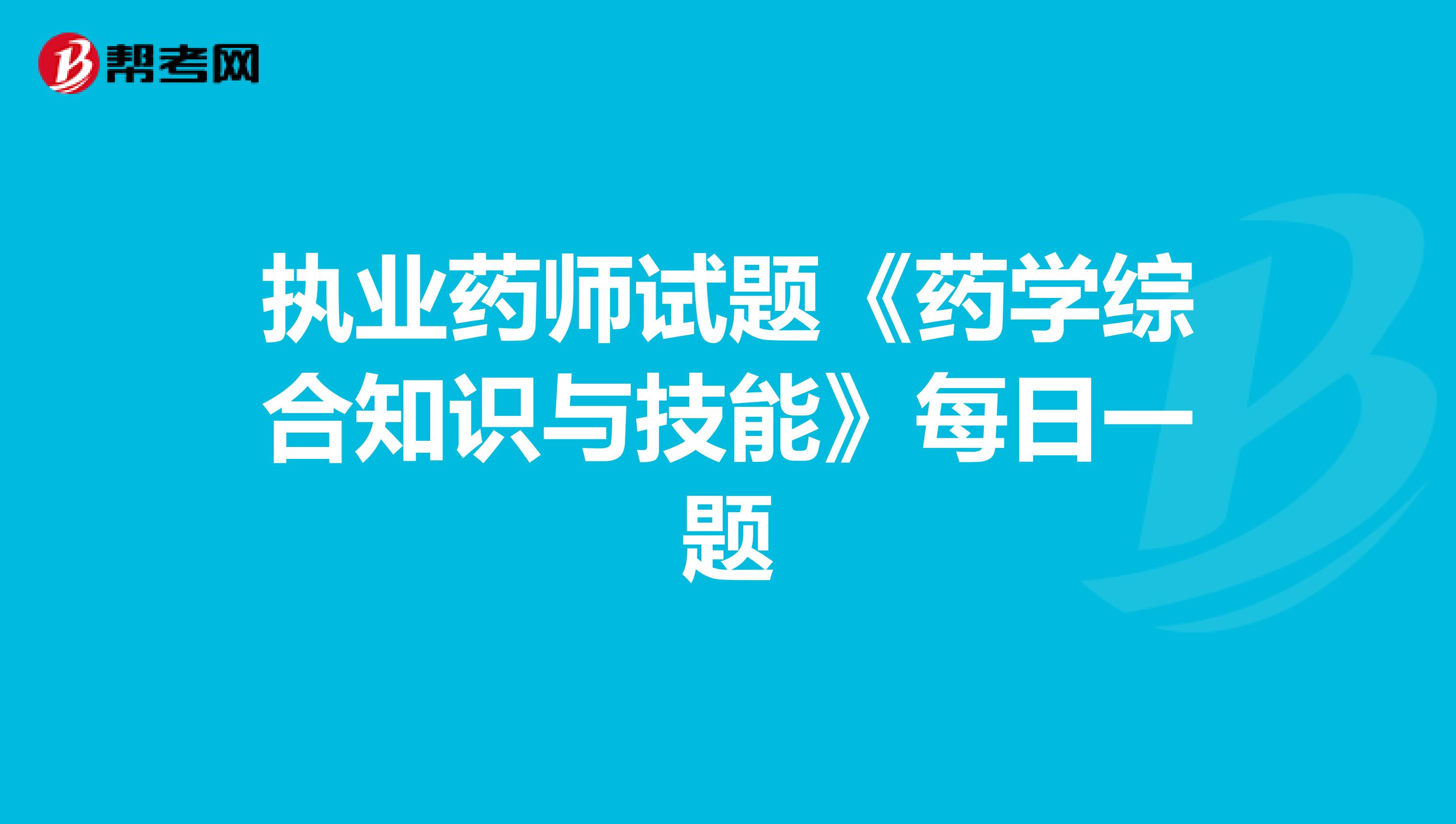 执业药师试题《药学综合知识与技能》每日一题