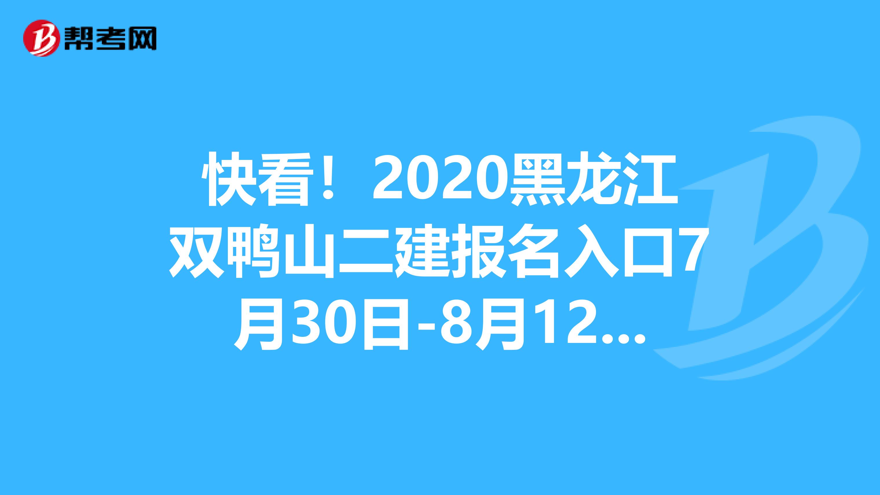 快看！2020黑龙江双鸭山二建报名入口7月30日-8月12日开通