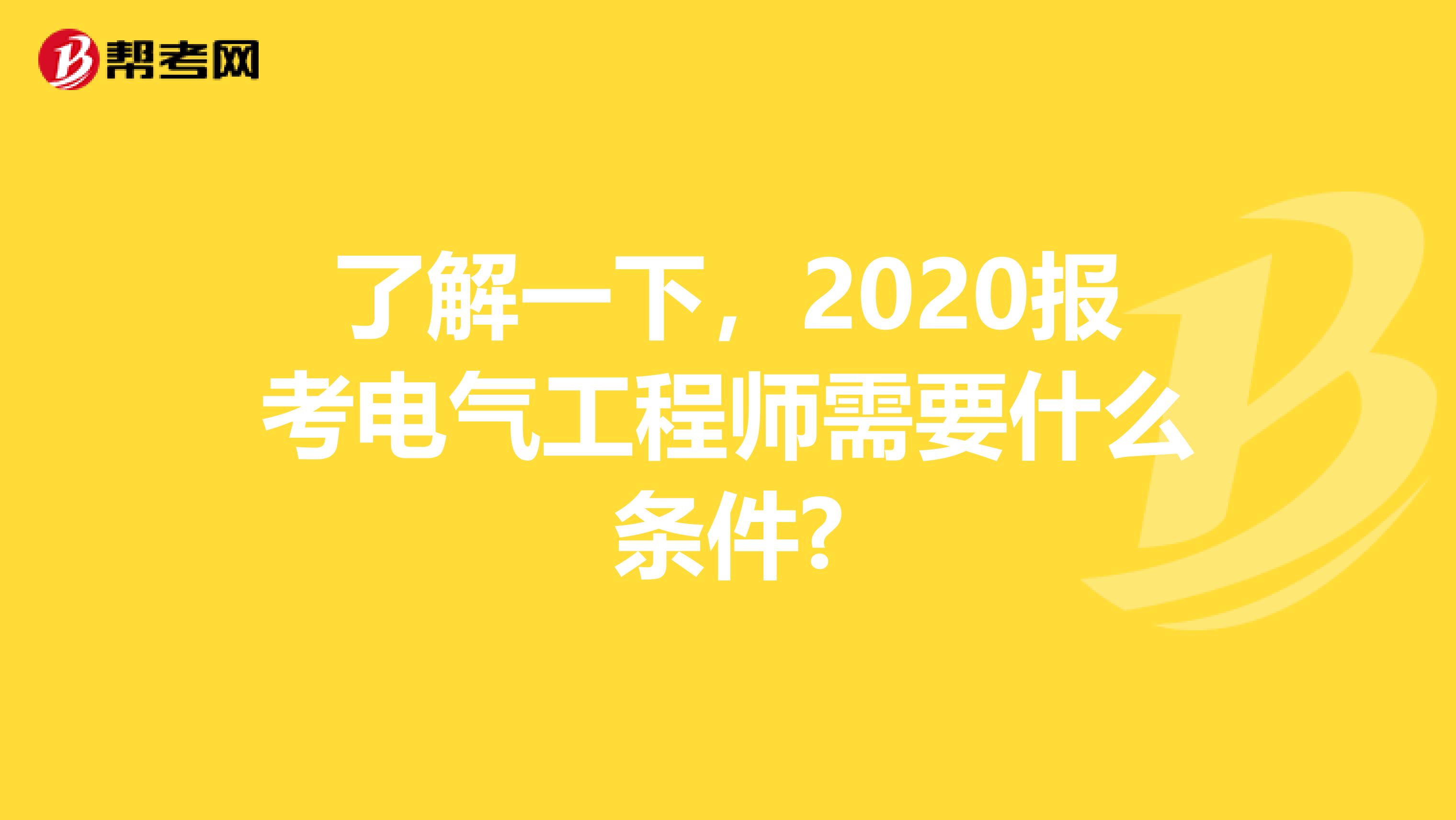 了解一下，2020报考电气工程师需要什么条件?