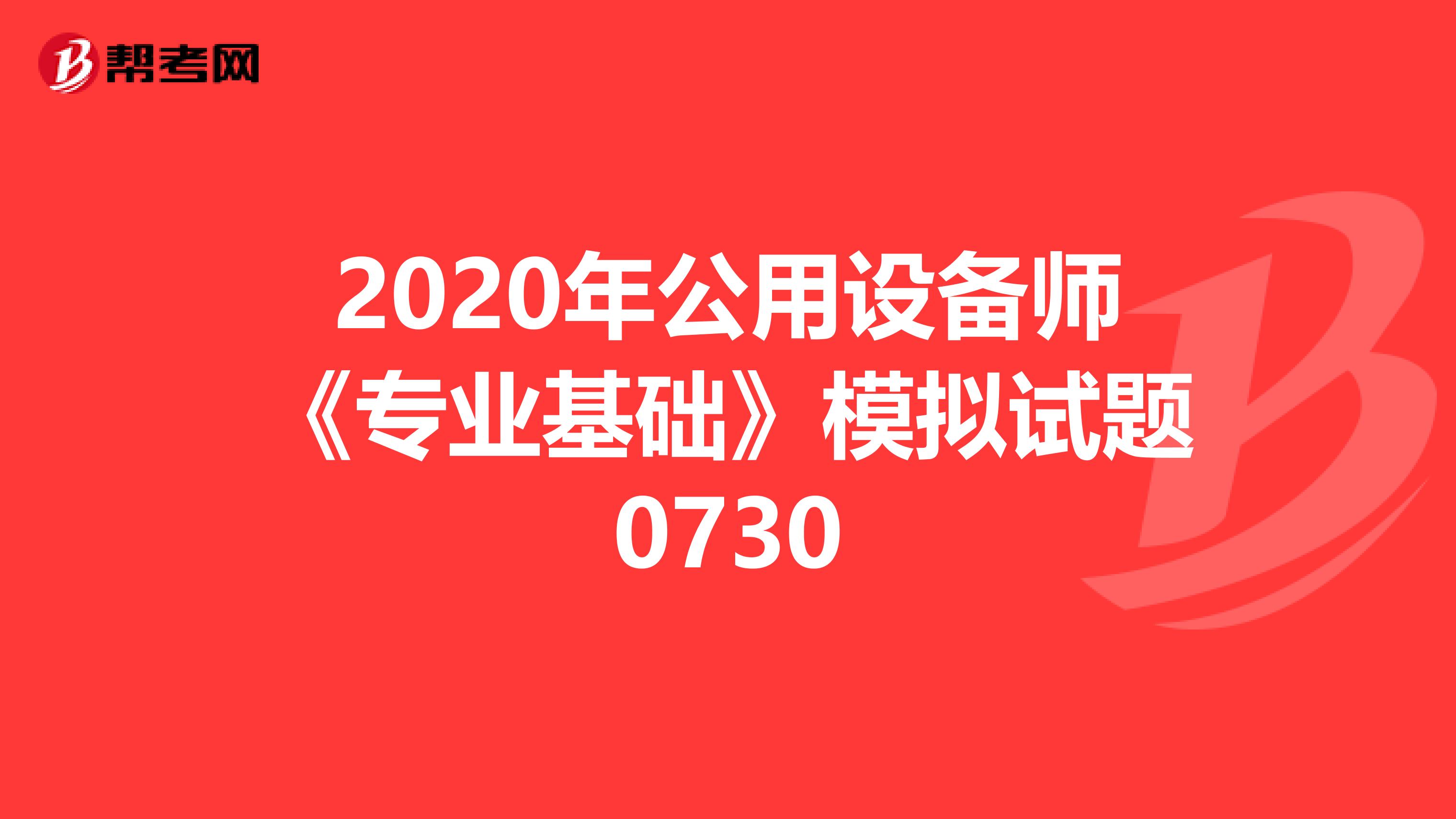 2020年公用设备师《专业基础》模拟试题0730