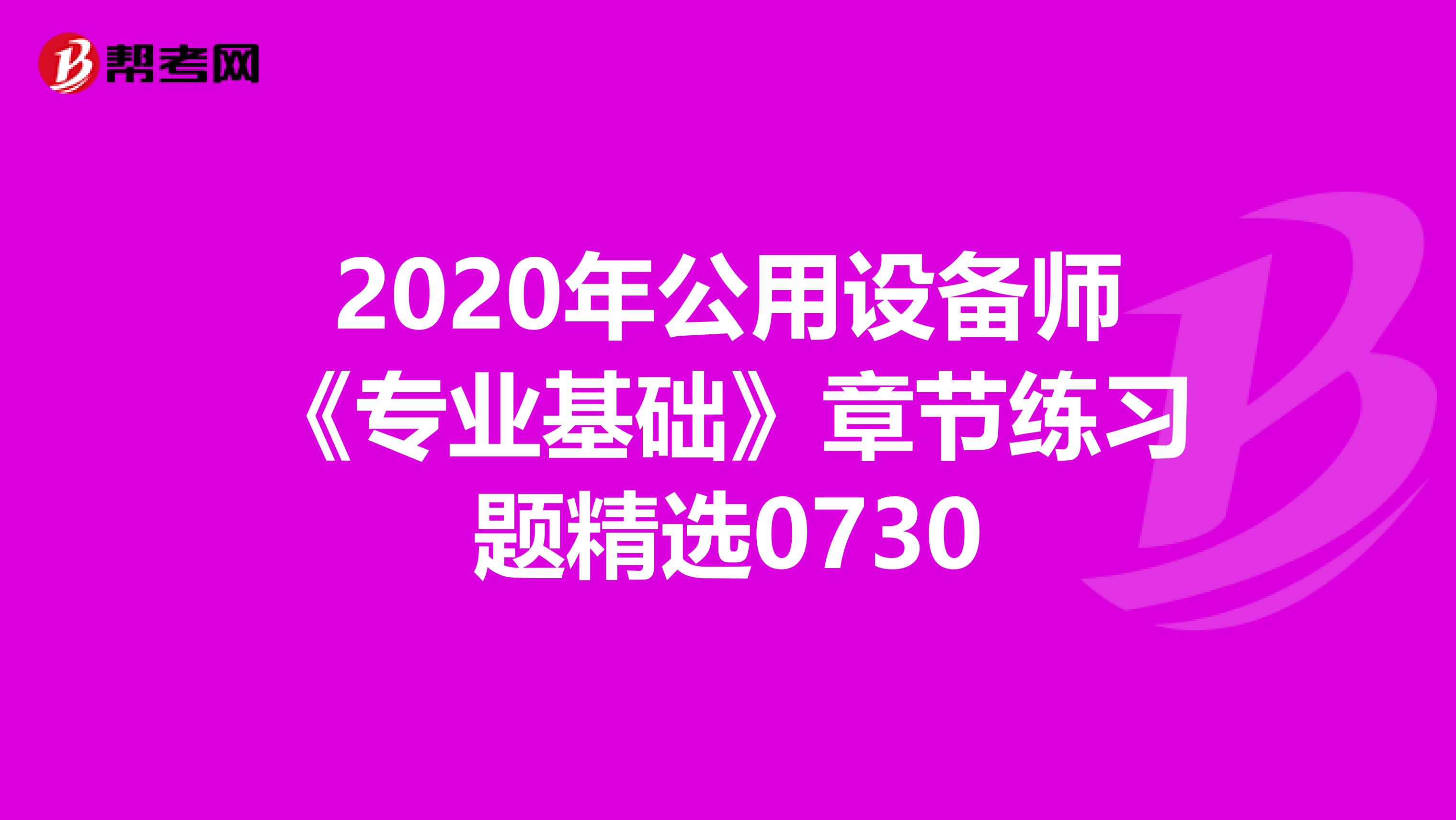 2020年公用设备师《专业基础》章节练习题精选0730
