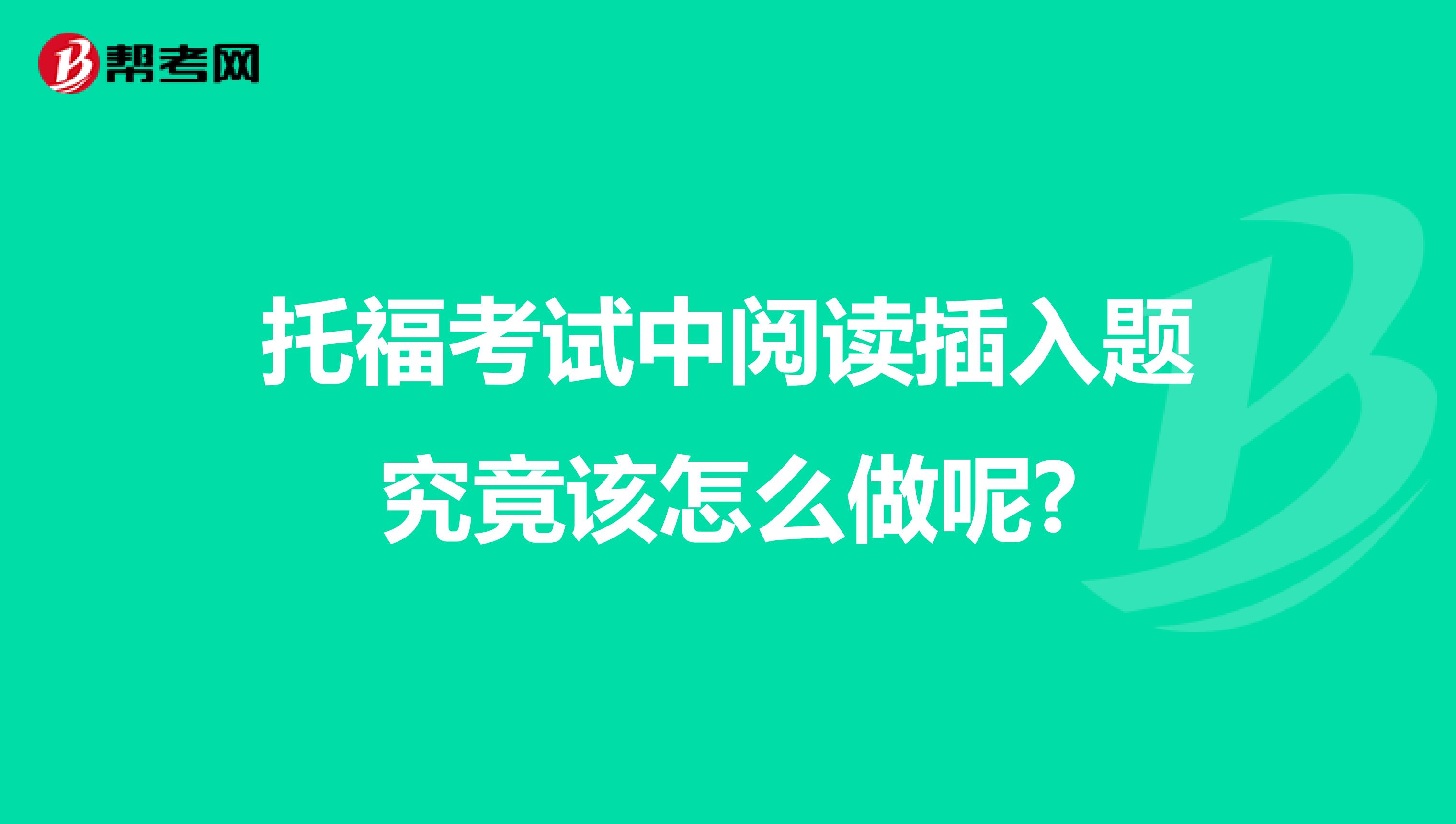 托福考试中阅读插入题究竟该怎么做呢?