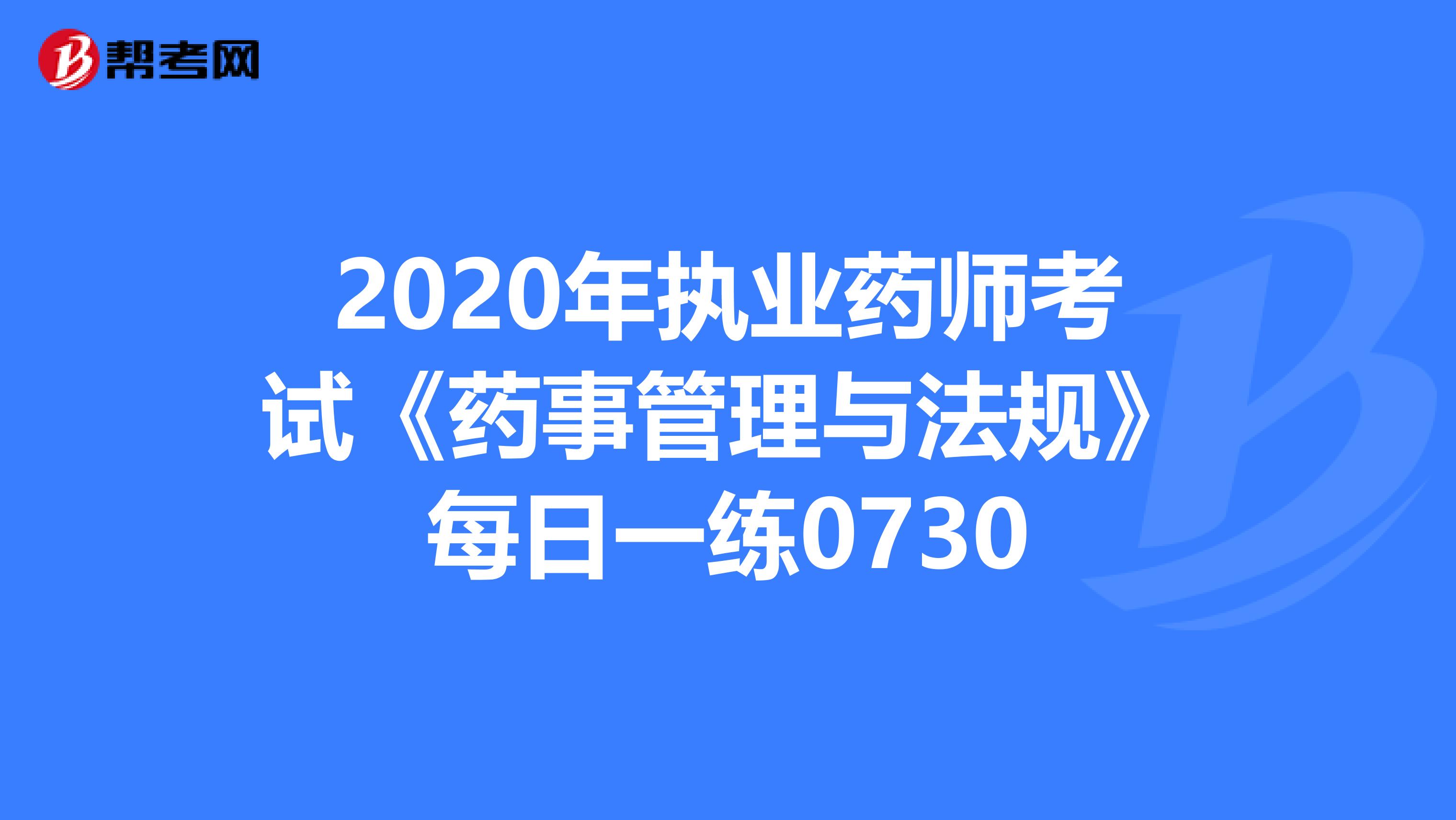 2020年执业药师考试《药事管理与法规》每日一练0730