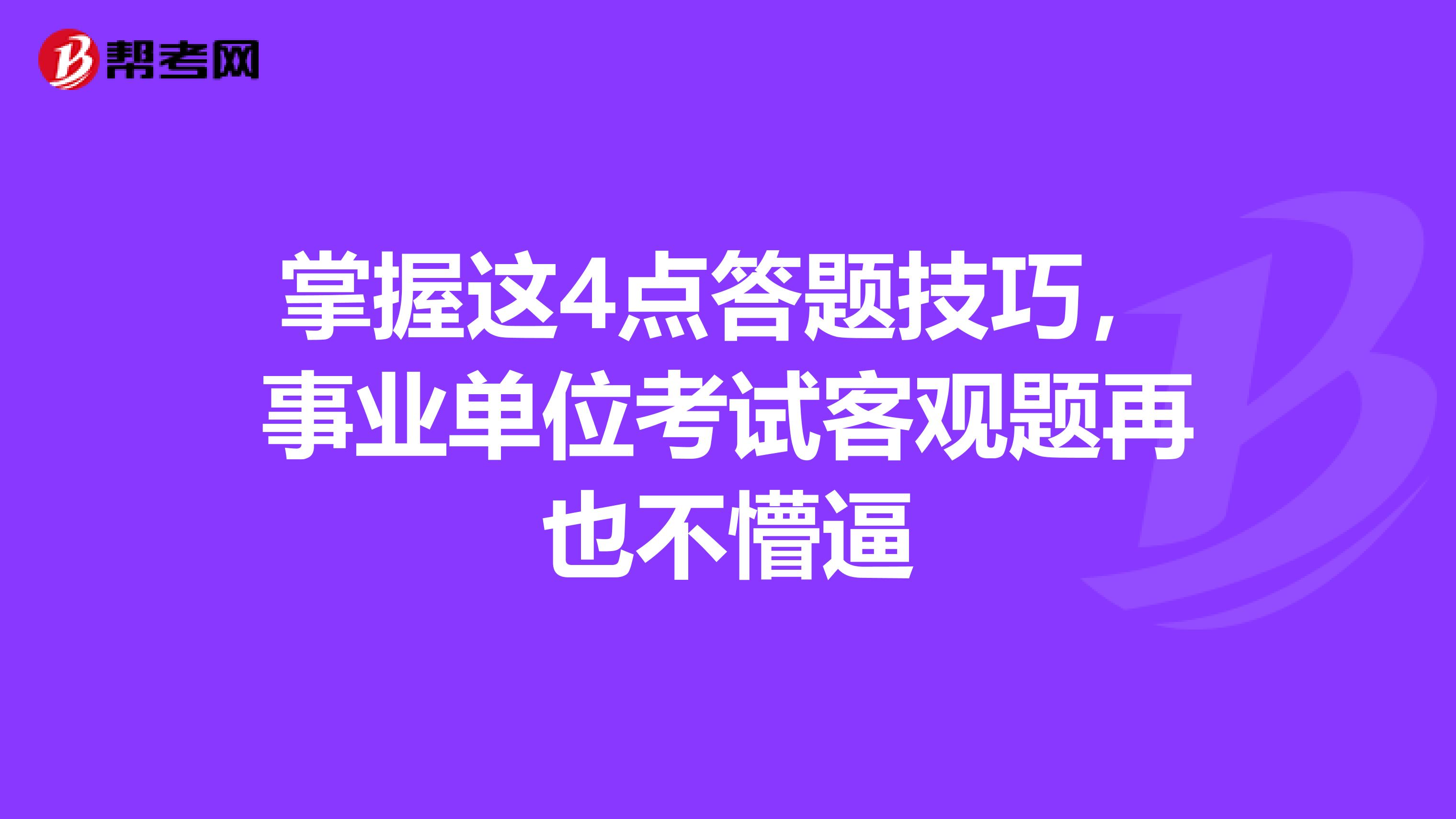 掌握这4点答题技巧，事业单位考试客观题再也不懵逼