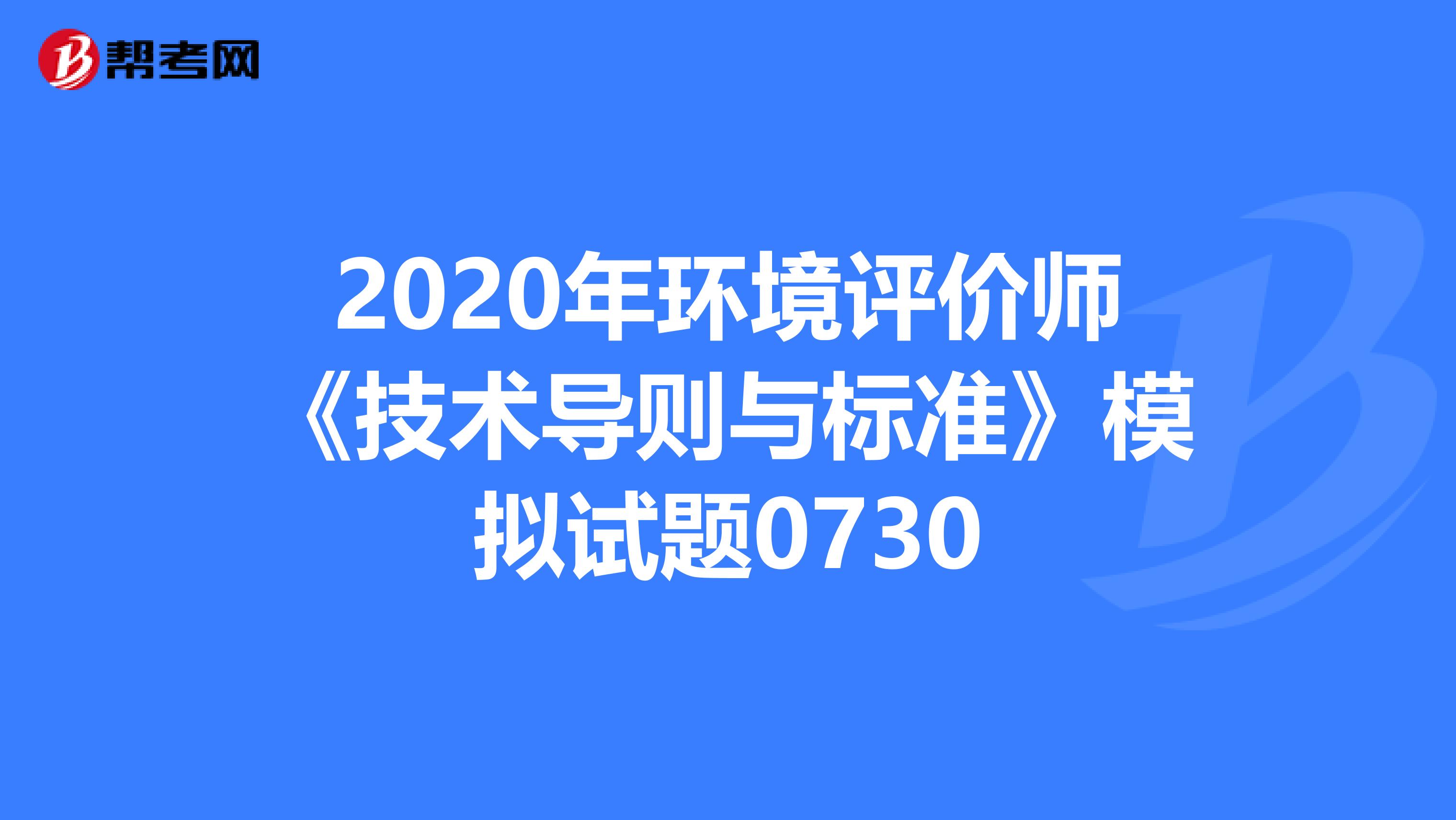 2020年环境评价师《技术导则与标准》模拟试题0730