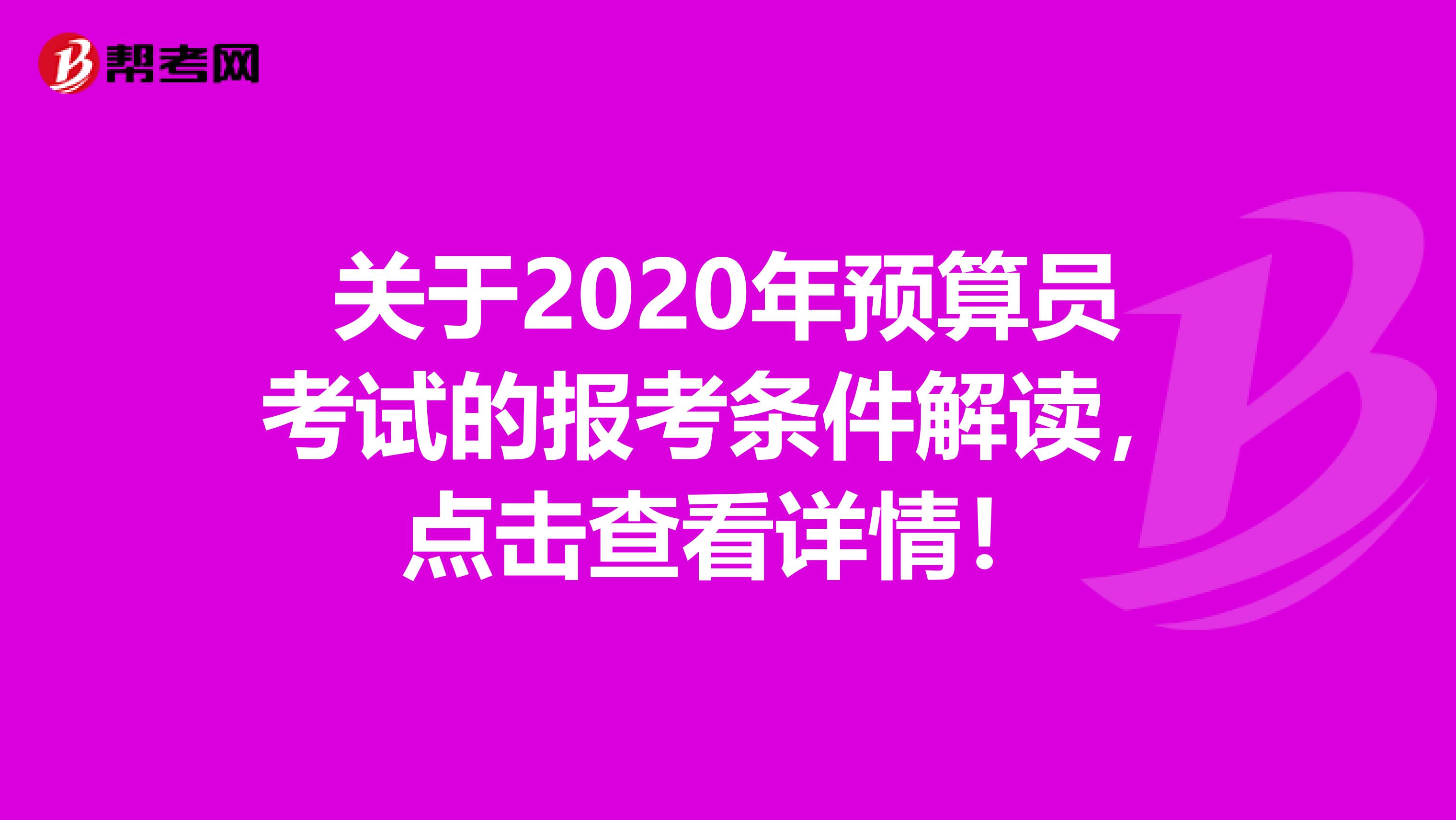 关于2020年预算员考试的报考条件解读，点击查看详情！