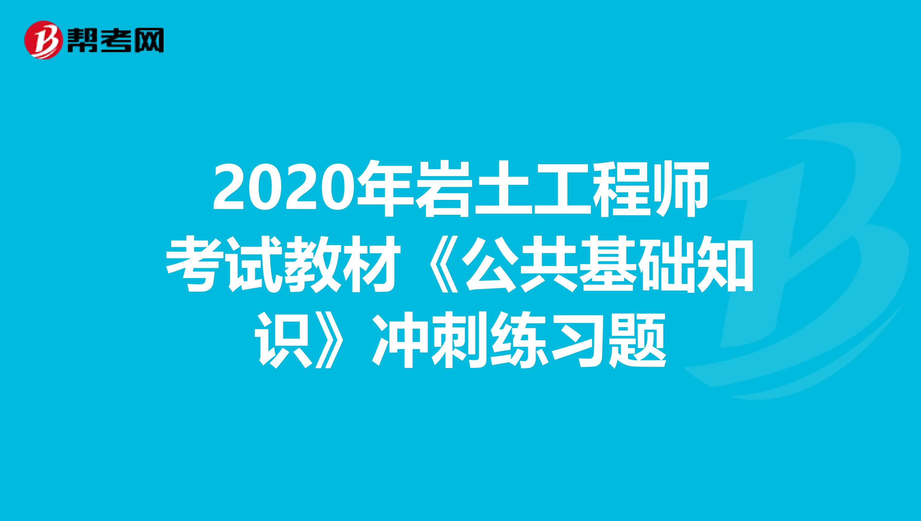 2020年岩土工程师考试教材《公共基础知识》冲刺练习题