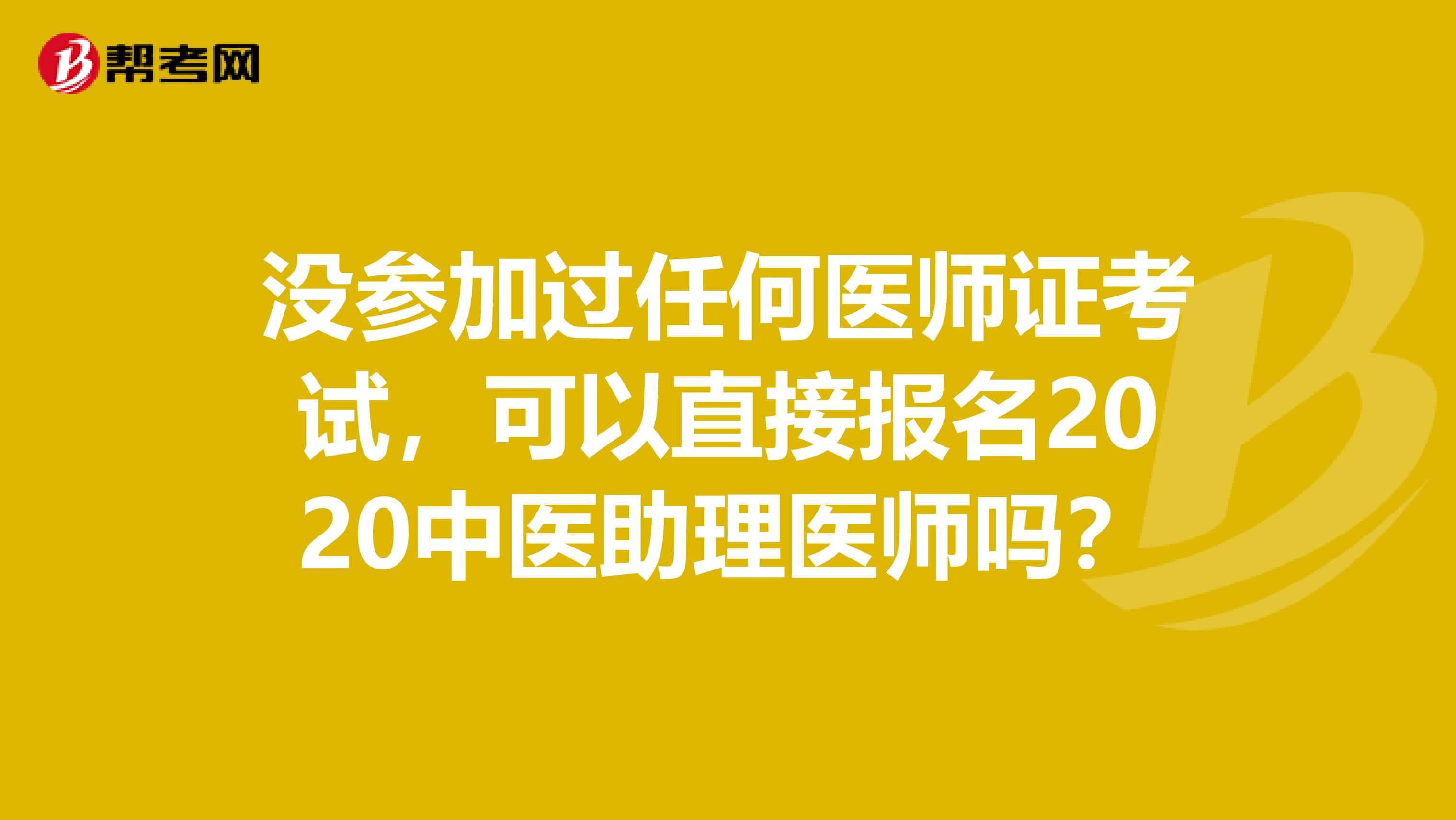 没参加过任何医师证考试，可以直接报名2020中医助理医师吗？