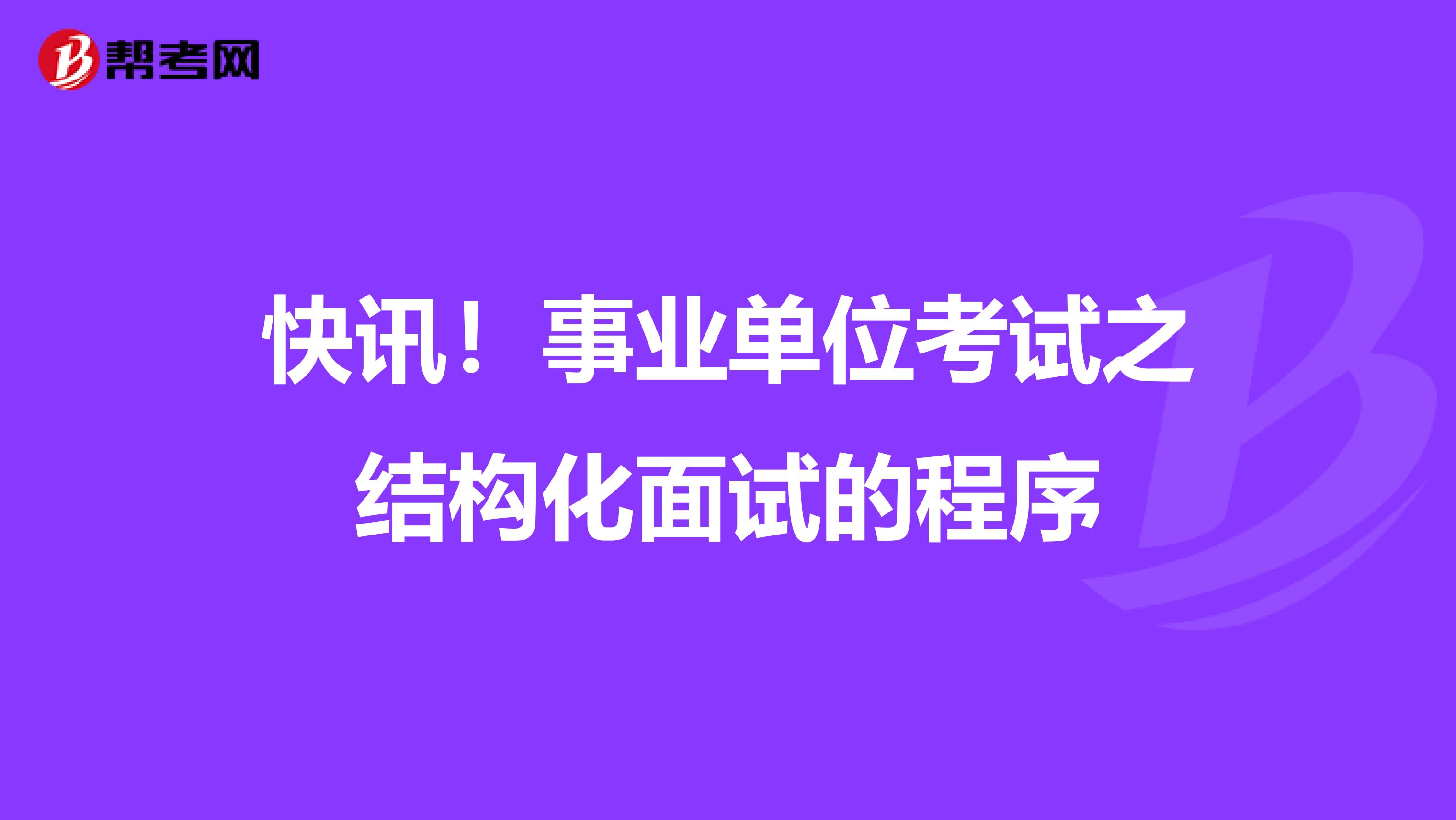 快讯！事业单位考试之结构化面试的程序